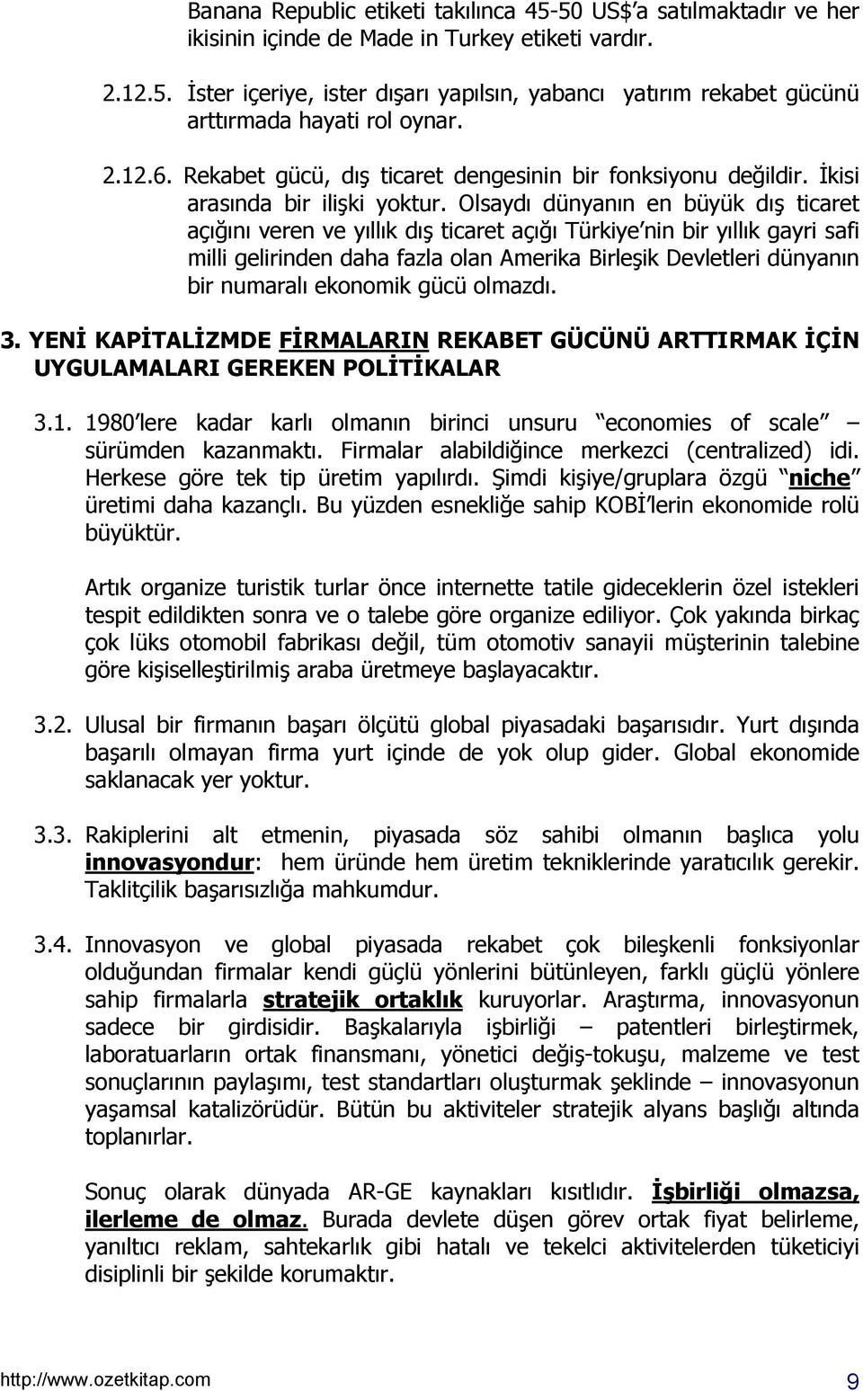 Olsaydõ dünyanõn en büyük dõş ticaret açõğõnõ veren ve yõllõk dõş ticaret açõğõ Türkiye nin bir yõllõk gayri safi milli gelirinden daha fazla olan Amerika Birleşik Devletleri dünyanõn bir numaralõ