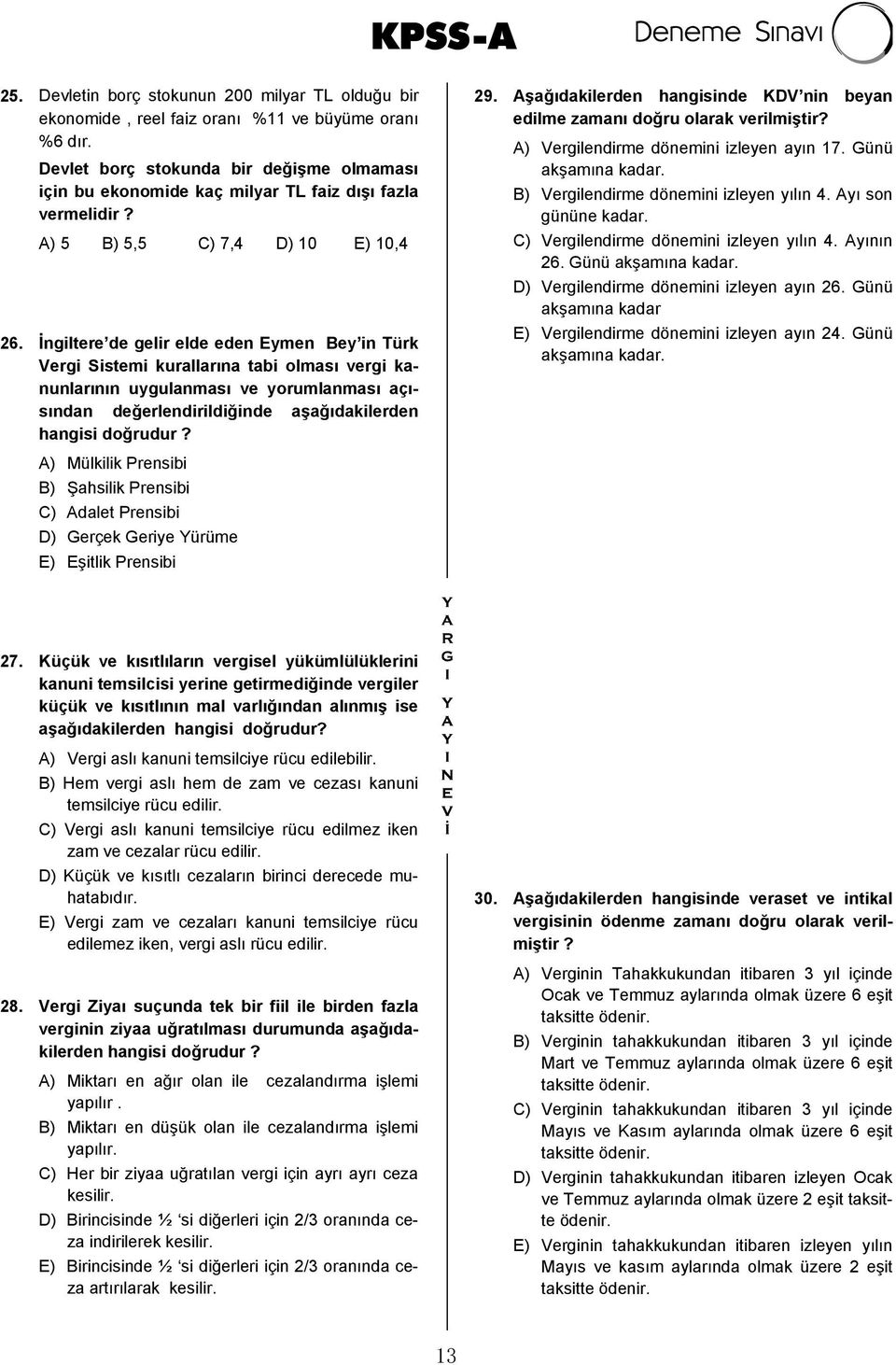 İngiltere de gelir elde eden Eymen Bey in Türk Vergi Sistemi kurallarına tabi olması vergi kanunlarının uygulanması ve yorumlanması açısından değerlendirildiğinde aşağıdakilerden hangisi doğrudur?