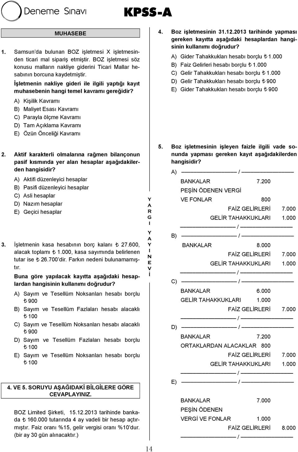 2013 tarihinde yapması gereken kayıtta aşağıdaki hesaplardan hangisinin kullanımı doğrudur? A) Gider Tahakkukları hesabı borçlu 1.000 B) Faiz Gelirleri hesabı borçlu 1.