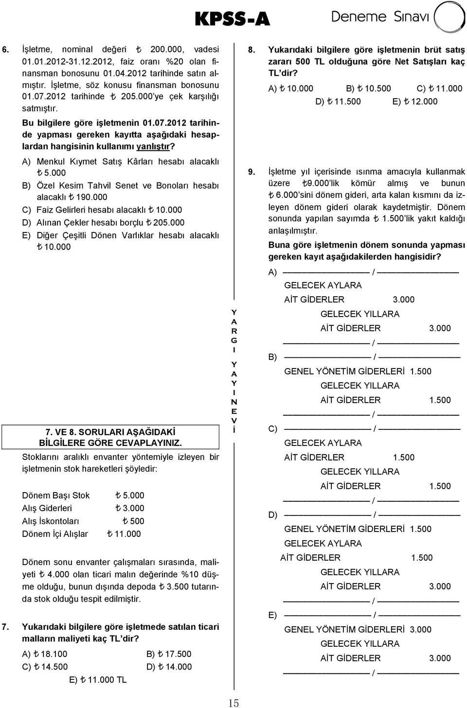 500 E) 12.000 Bu bilgilere göre işletmenin 01.07.2012 tarihinde yapması gereken kayıtta aşağıdaki hesaplardan hangisinin kullanımı yanlıştır? A) Menkul Kıymet Satış Kârları hesabı alacaklı 5.