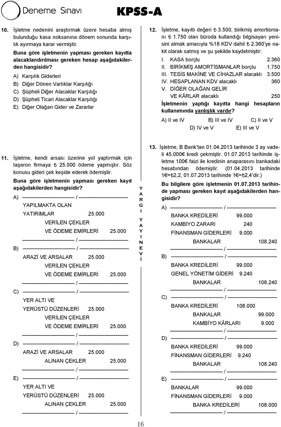 A) Karşılık Giderleri B) Diğer Dönen Varlıklar Karşılığı C) Şüpheli Diğer Alacaklar Karşılığı D) Şüpheli Ticari Alacaklar Karşılığı E) Diğer Olağan Gider ve Zararlar 12. İşletme, kayıtlı değeri 3.