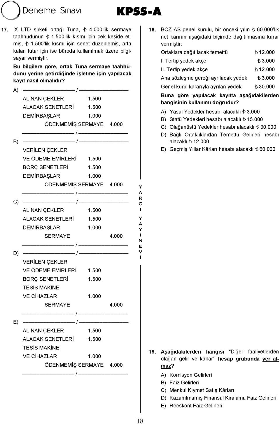 Bu bilgilere göre, ortak Tuna sermaye taahhüdünü yerine getirdiğinde işletme için yapılacak kayıt nasıl olmalıdır? A) ALINAN ÇEKLER 1.500 ALACAK SENETLERİ 1.500 DEMİRBAŞLAR 1.000 ÖDENMEMİŞ SERMAYE 4.