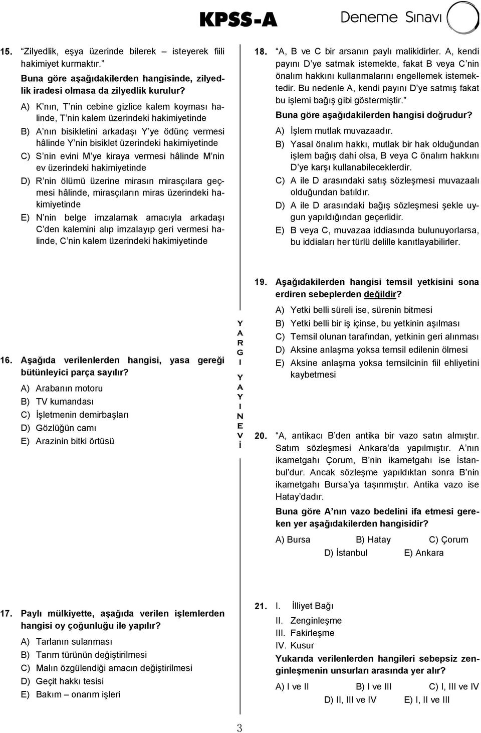 evini M ye kiraya vermesi hâlinde M nin ev üzerindeki hakimiyetinde D) R nin ölümü üzerine mirasın mirasçılara geçmesi hâlinde, mirasçıların miras üzerindeki hakimiyetinde E) N nin belge imzalamak