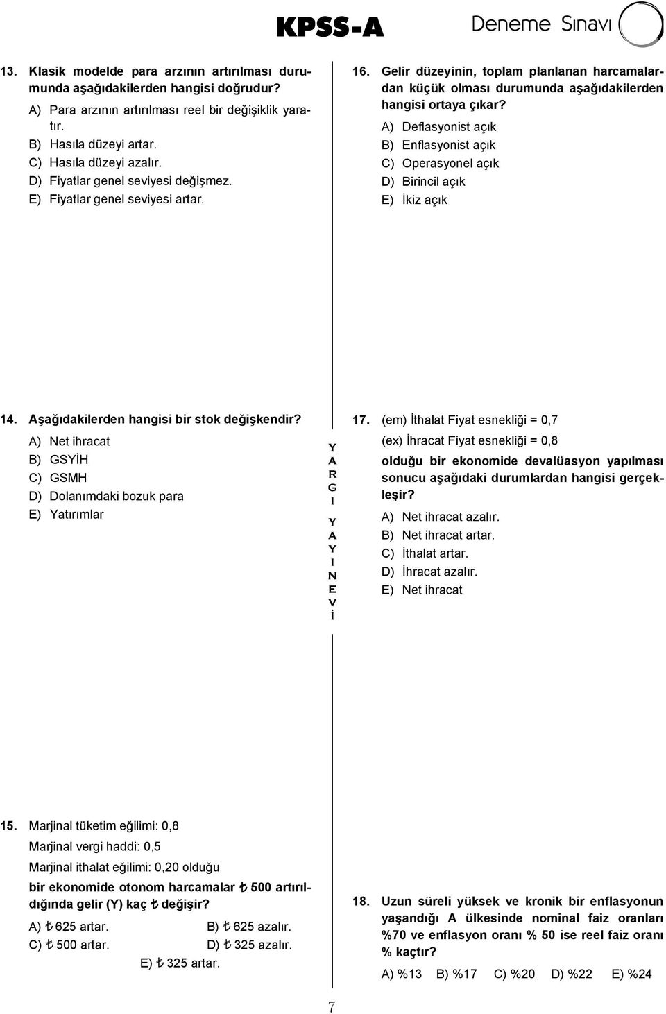A) Deflasyonist açık B) Enflasyonist açık C) Operasyonel açık D) Birincil açık E) İkiz açık 14. Aşağıdakilerden hangisi bir stok değişkendir?