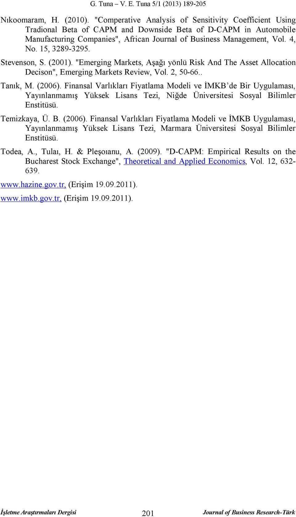 15, 389-395. Stevenson, S. (001). "Emerging Markets, Aşağı yönlü Risk And The Asset Allocation Decison", Emerging Markets Review, Vol., 50-66.. Tanık, M. (006).