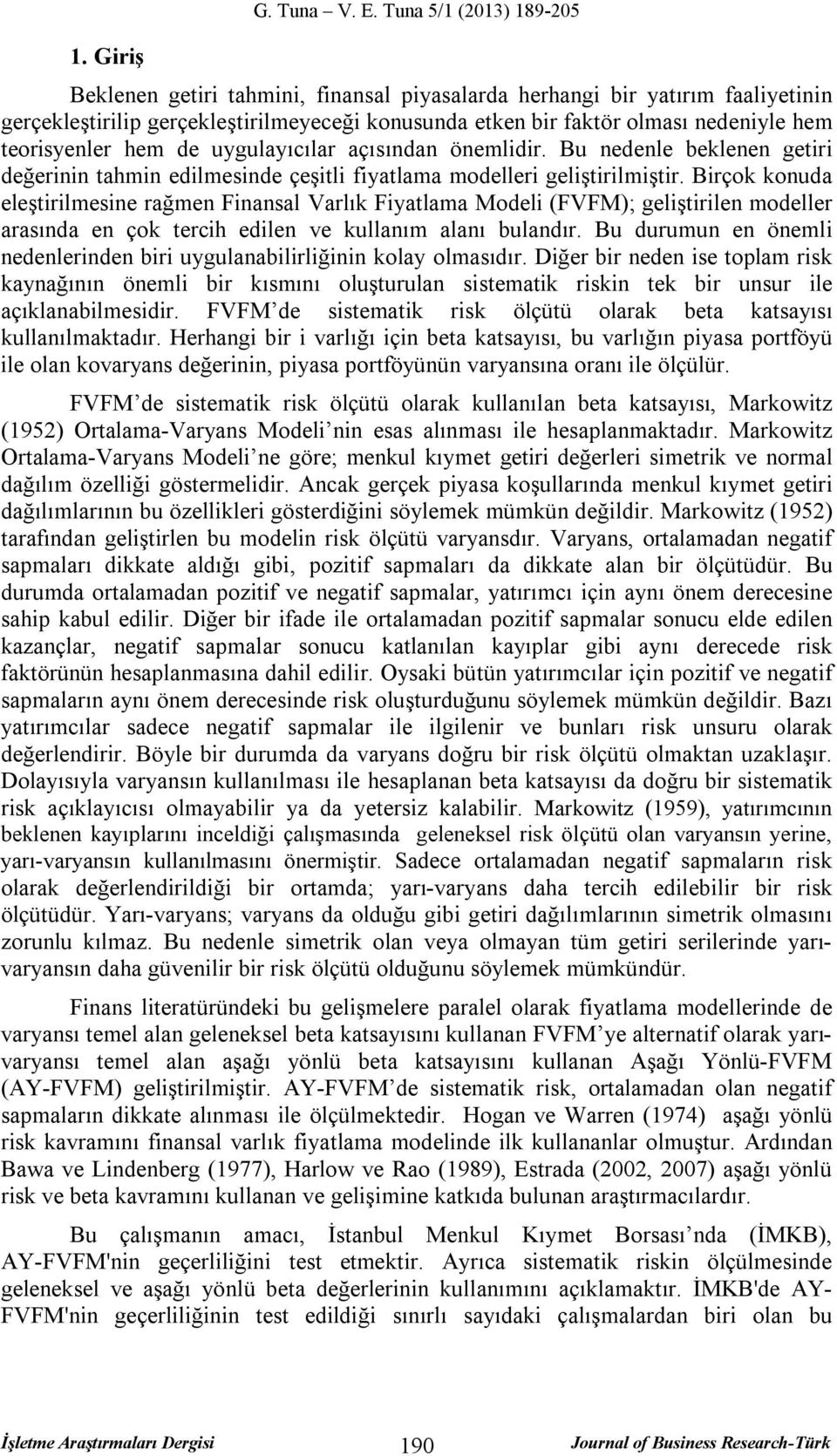 teorisyenler hem de uygulayıcılar açısından önemlidir. Bu nedenle beklenen getiri değerinin tahmin edilmesinde çeşitli fiyatlama modelleri geliştirilmiştir.