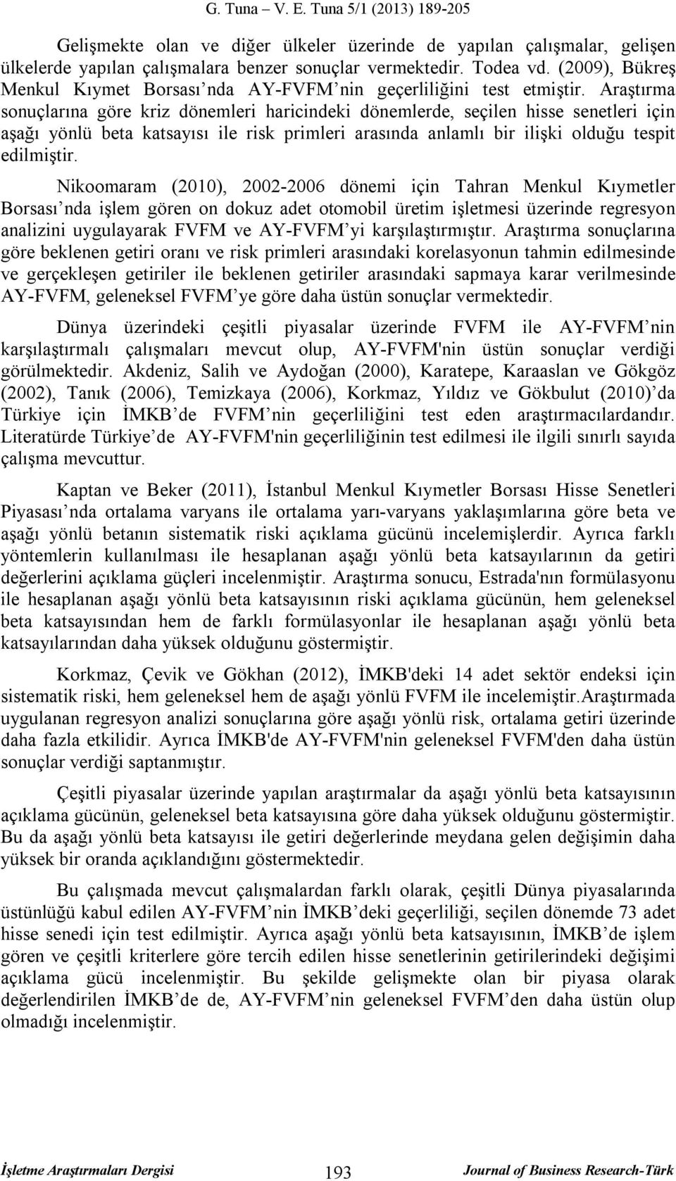 Araştırma sonuçlarına göre kriz dönemleri haricindeki dönemlerde, seçilen hisse senetleri için aşağı yönlü beta katsayısı ile risk primleri arasında anlamlı bir ilişki olduğu tespit edilmiştir.