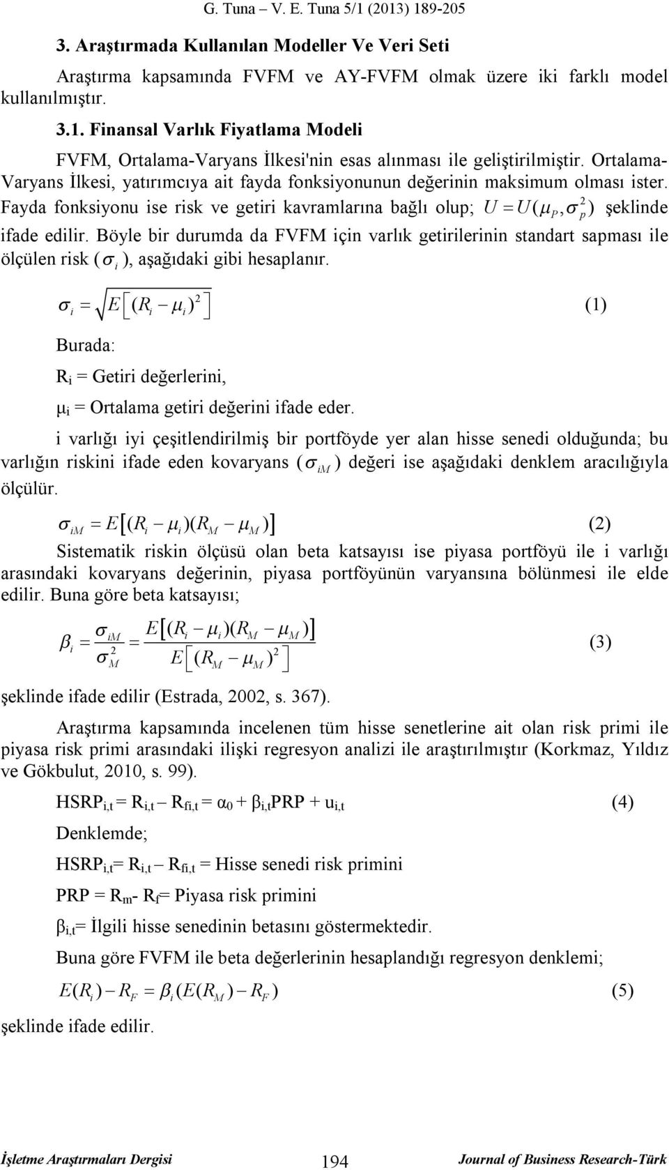 Fayda fonksiyonu ise risk ve getiri kavramlarına bağlı olup; U U (, ) şeklinde ifade edilir.