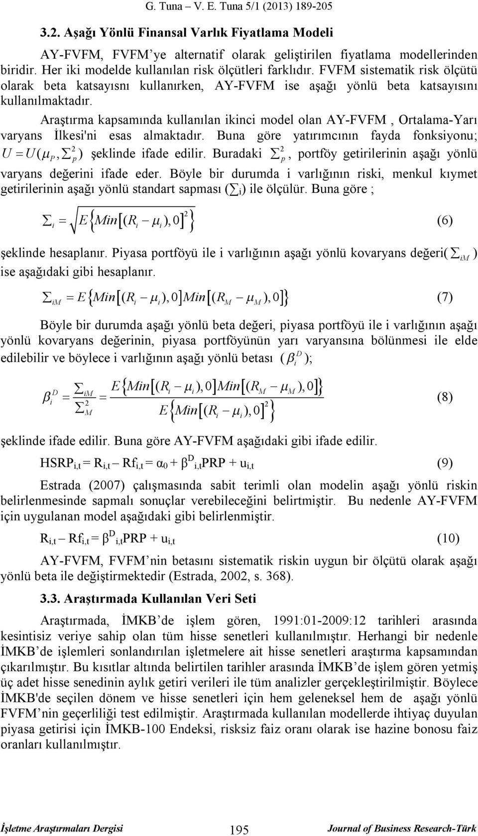 Araştırma kapsamında kullanılan ikinci model olan AY-FVFM, Ortalama-Yarı varyans İlkesi'ni esas almaktadır. Buna göre yatırımcının fayda fonksiyonu; U U ( P, p ) şeklinde ifade edilir.