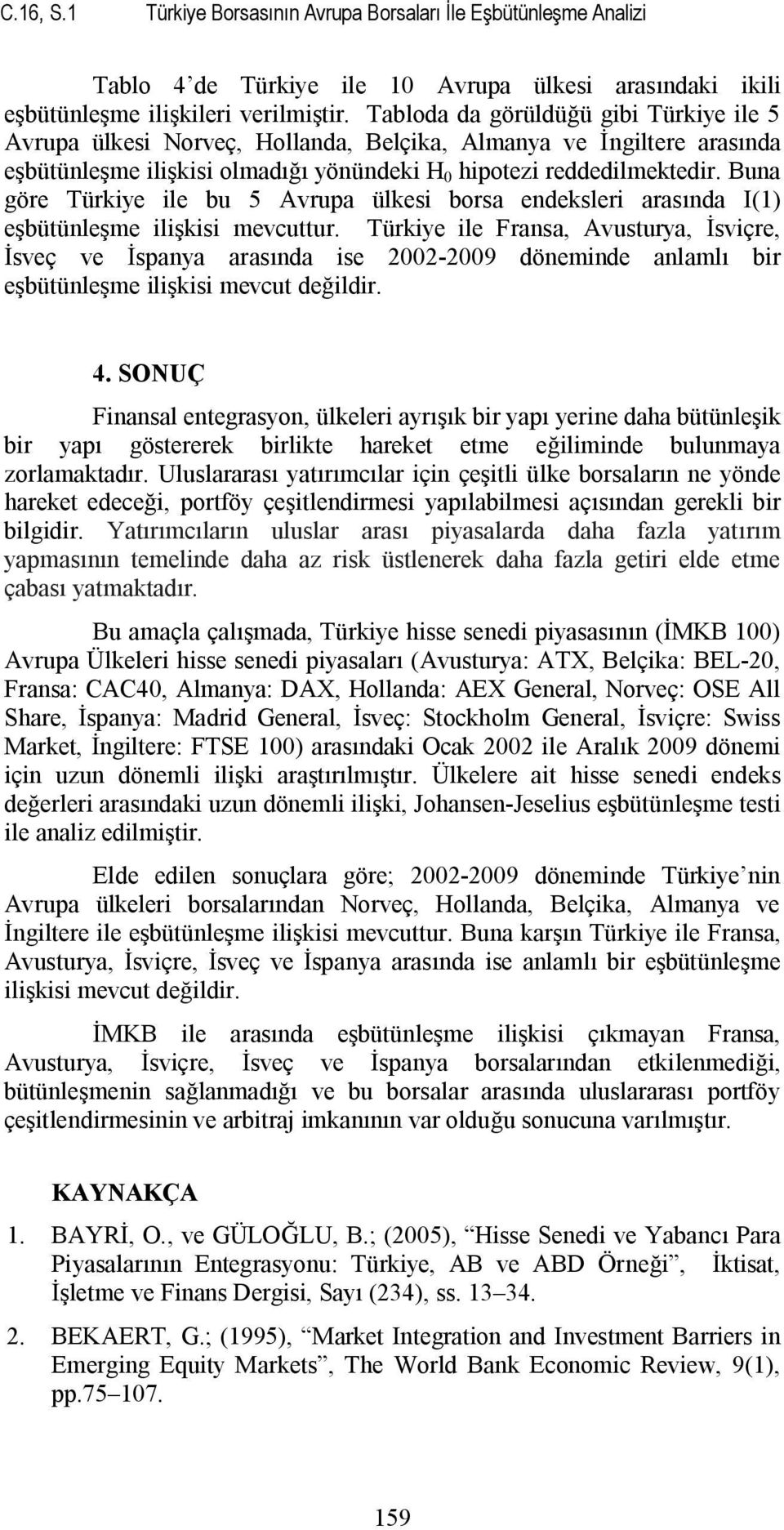 Buna göre Türkiye ile bu 5 Avrupa ülkesi borsa endeksleri arasında I(1) eşbütünleşme ilişkisi mevcuttur.