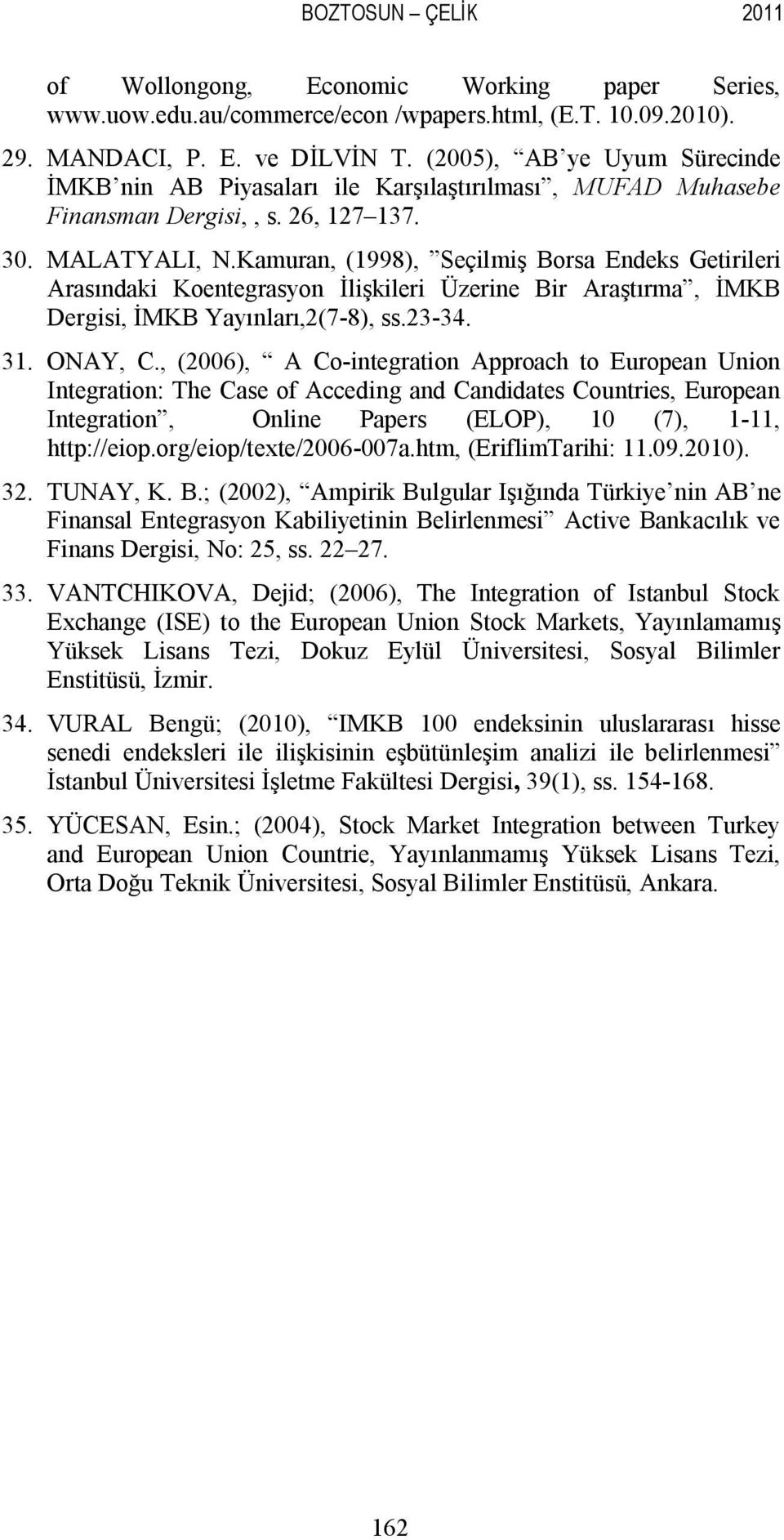 Kamuran, (1998), Seçilmiş Borsa Endeks Getirileri Arasındaki Koentegrasyon İlişkileri Üzerine Bir Araştırma, İMKB Dergisi, İMKB Yayınları,2(7-8), ss.23-34. 31. ONAY, C.