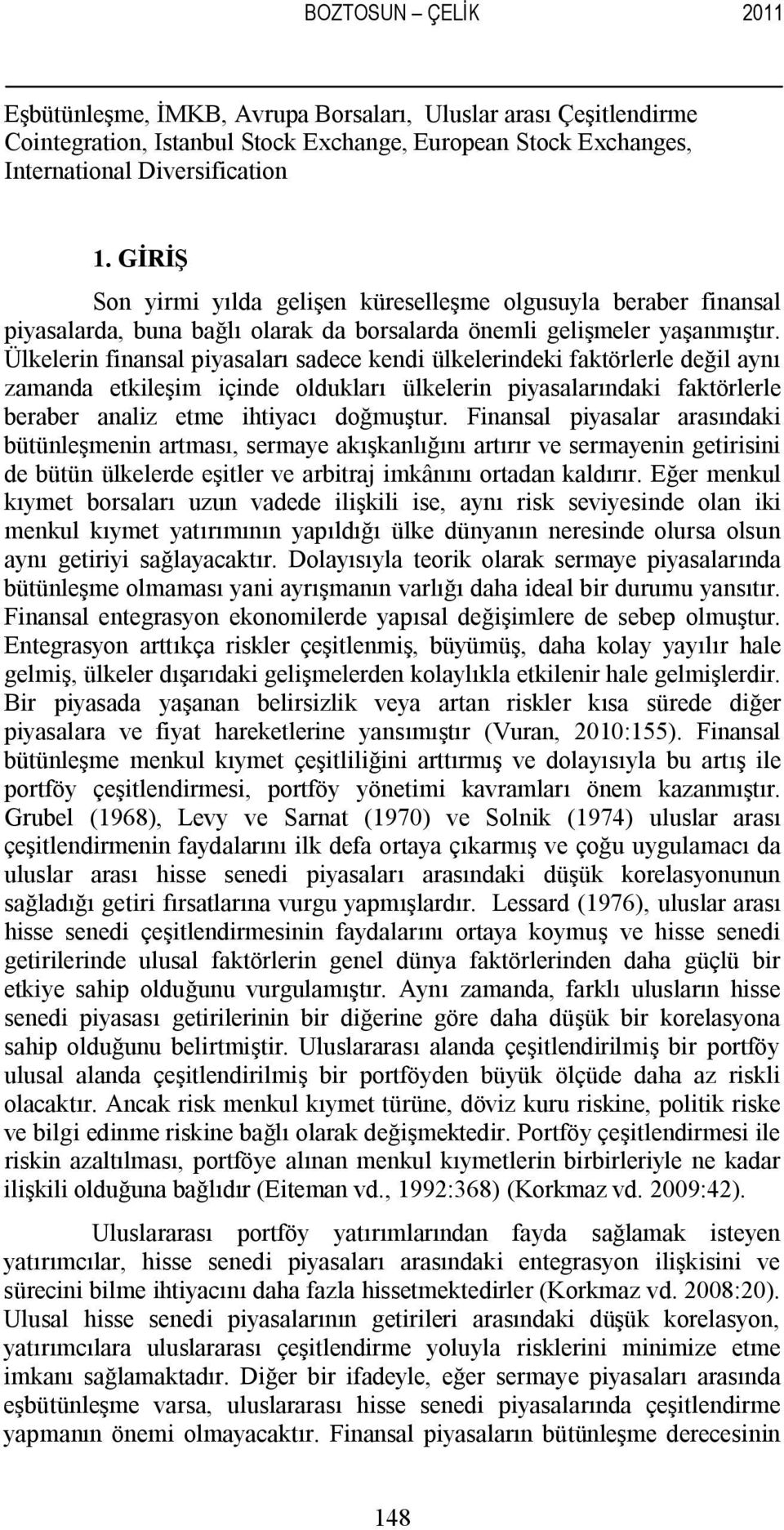 Ülkelerin finansal piyasaları sadece kendi ülkelerindeki faktörlerle değil aynı zamanda etkileşim içinde oldukları ülkelerin piyasalarındaki faktörlerle beraber analiz etme ihtiyacı doğmuştur.