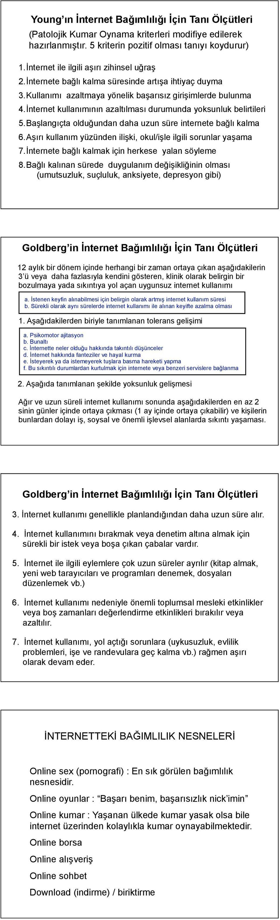 İnternet kullanımının azaltılması durumunda yoksunluk belirtileri 5.Başlangıçta olduğundan daha uzun süre internete bağlı kalma 6.Aşırı kullanım yüzünden ilişki, okul/işle ilgili sorunlar yaşama 7.