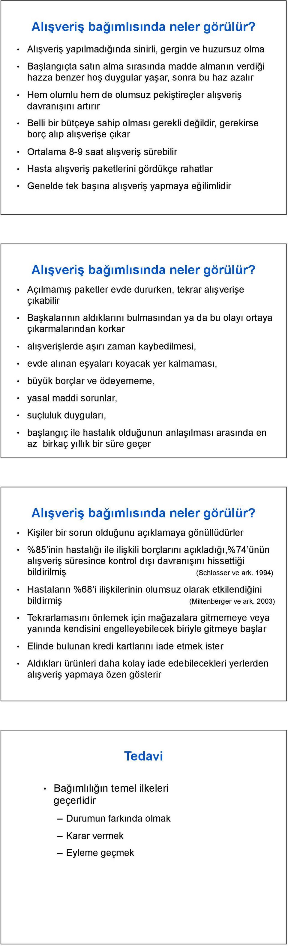 pekiştireçler alışveriş davranışını artırır Belli bir bütçeye sahip olması gerekli değildir, gerekirse borç alıp alışverişe çıkar Ortalama 8-9 saat alışveriş sürebilir Hasta alışveriş paketlerini