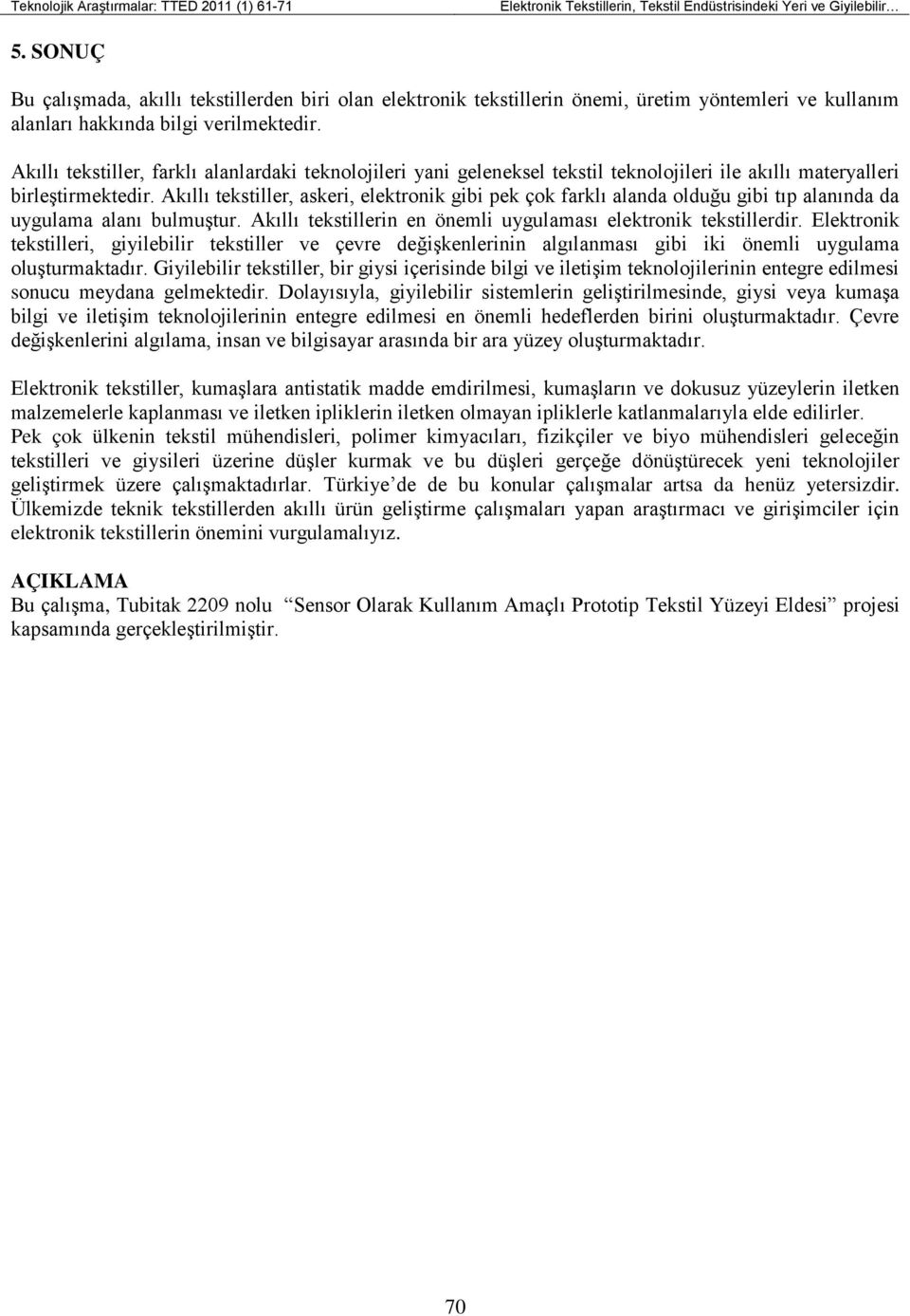 Akıllı tekstiller, farklı alanlardaki teknolojileri yani geleneksel tekstil teknolojileri ile akıllı materyalleri birleştirmektedir.