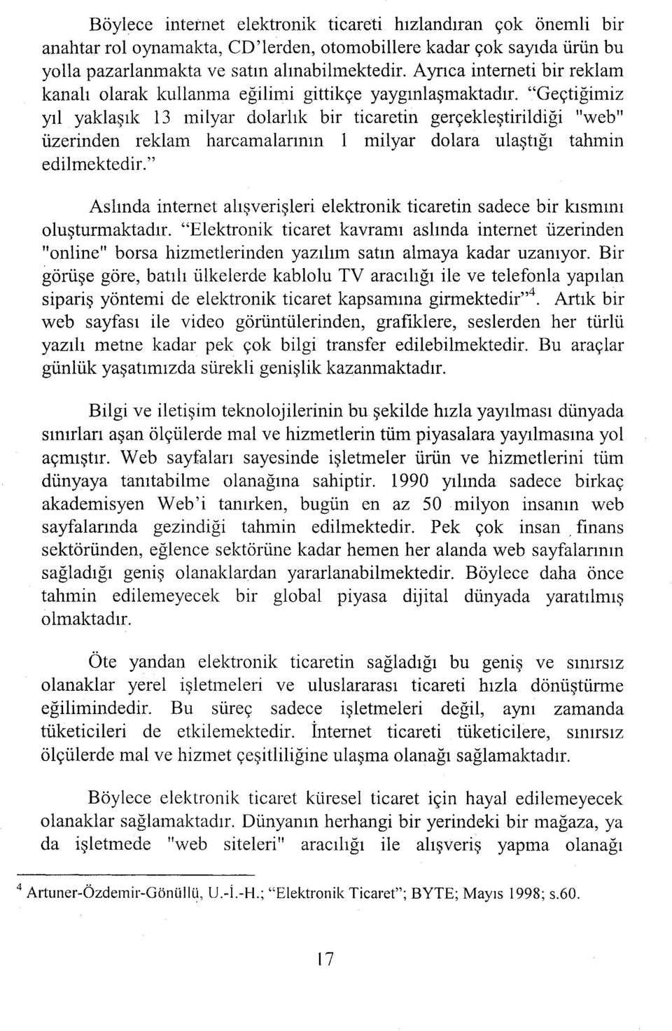 "Geçtiğimiz yıl yaklaşık 13 milyar dolarlık bir ticaretin gerçekleştirildi ği "web" üzerinden reklam harcamalarının 1 milyar dolara ulaştığı tahmin edilmektedir.