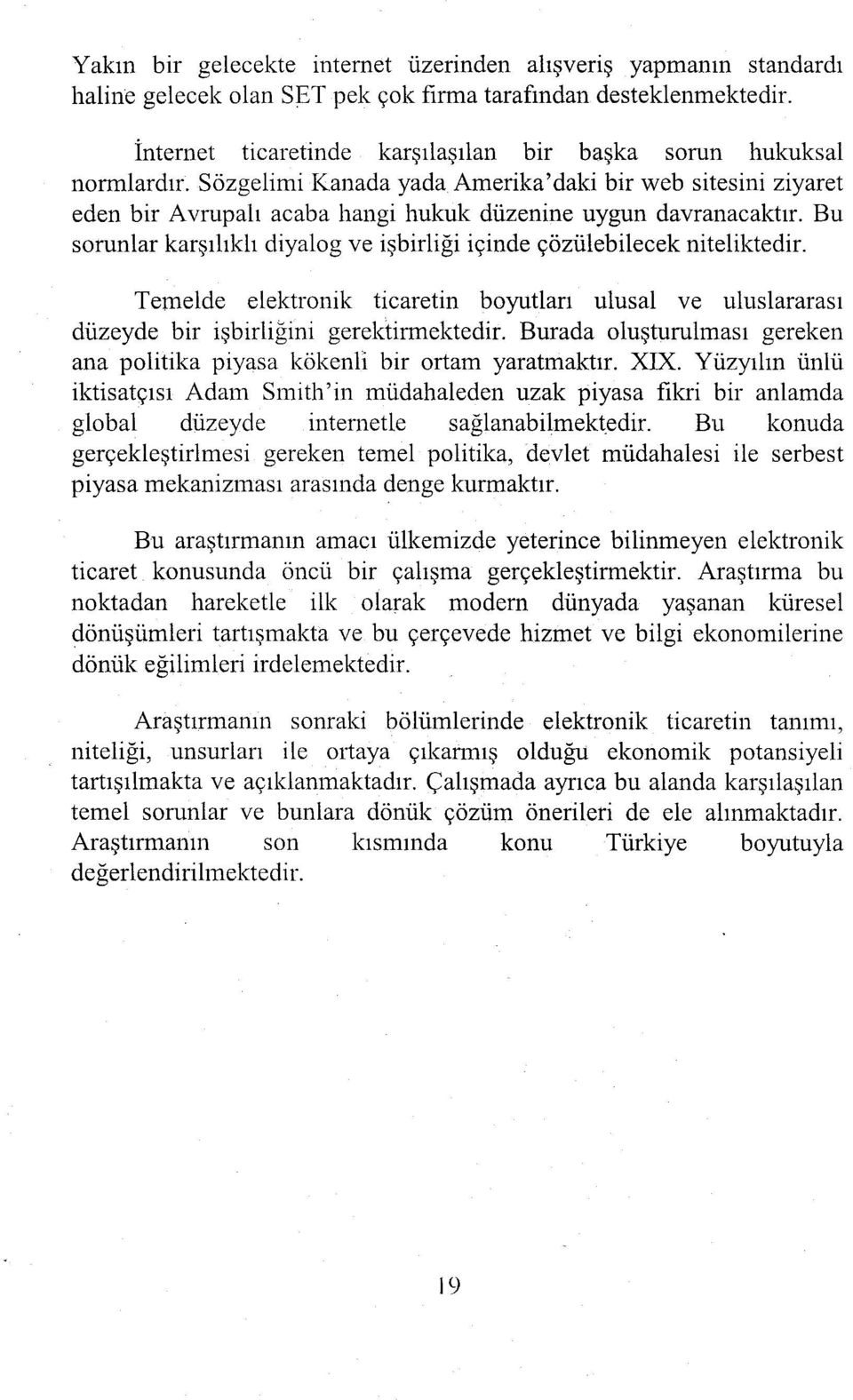 Bu sorunlar karşılıklı diyalog ve işbirliği içinde çözülebilecek niteliktedir. Temelde elektronik ticaretin boyutları ulusal ve uluslararası düzeyde bir işbirligini gerektirmektedir.