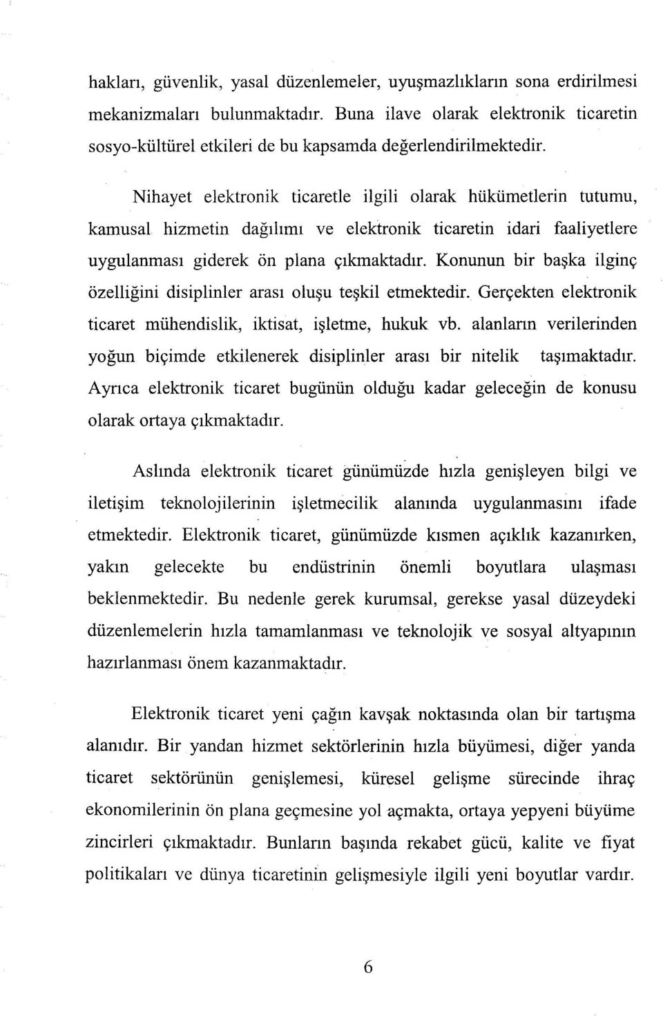 Nihayet elektronik ticaretle ilgili olarak hükümetlerin tutumu, kamusat hizmetin dağılımı ve elektronik ticaretin idari faaliyetlere uygulanması giderek ön plana çıkmaktadır.