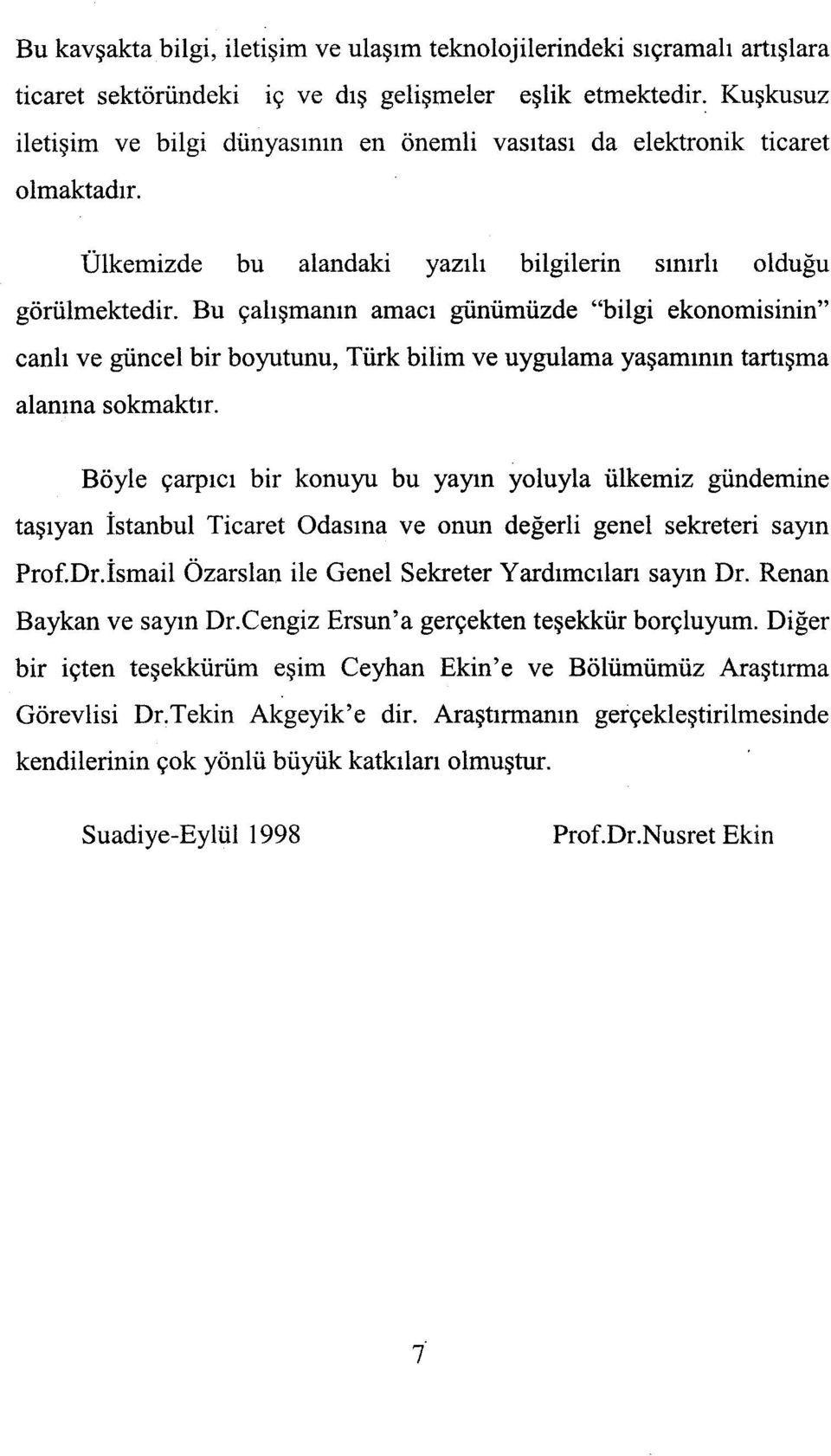 Bu çalışmanın amacı günümüzde "bilgi ekonomisinin" canlı ve güncel bir boyutunu, Türk bilim ve uygulama yaşamının tartışma alanına sokmaktır.