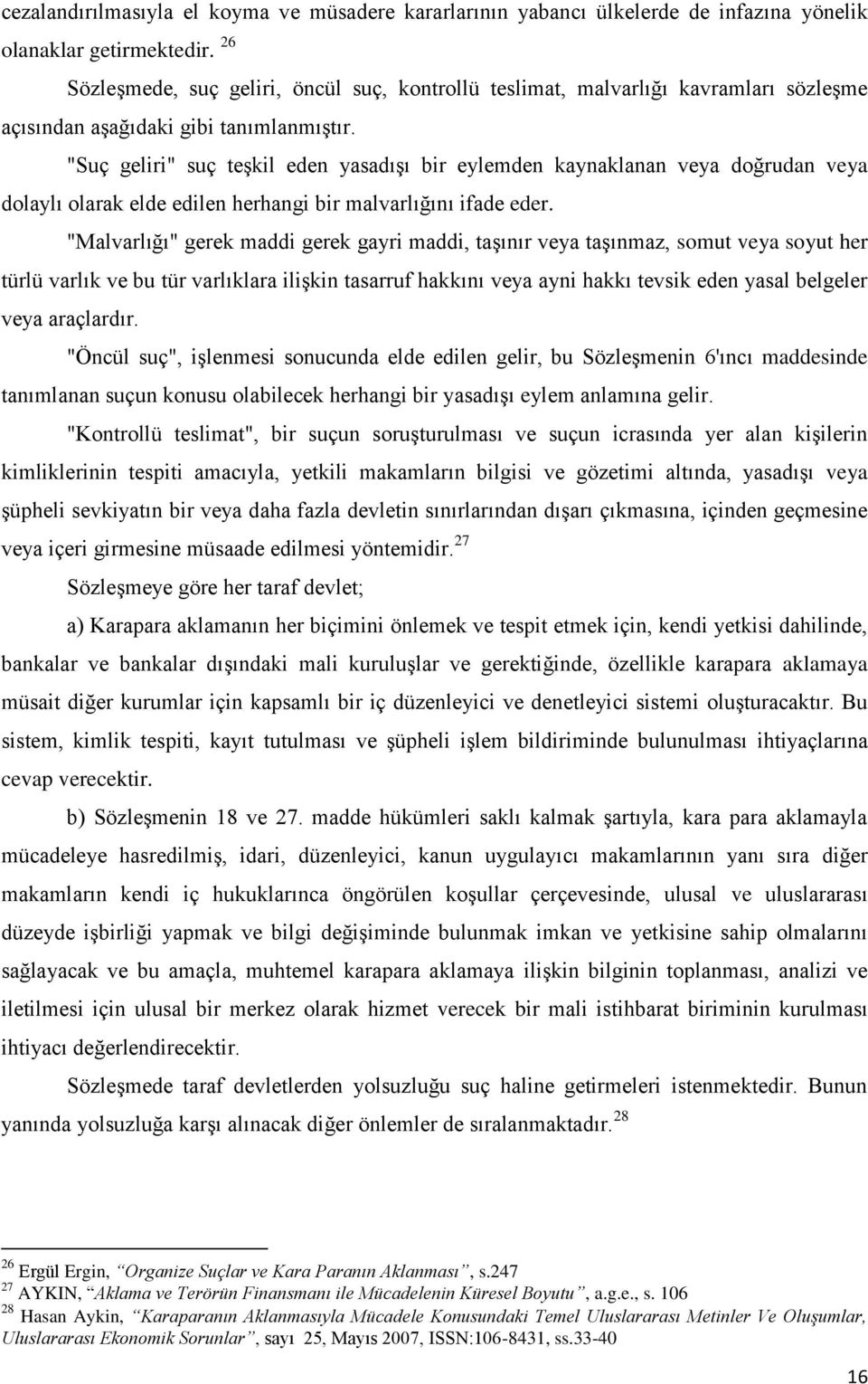 "Suç geliri" suç teģkil eden yasadıģı bir eylemden kaynaklanan veya doğrudan veya dolaylı olarak elde edilen herhangi bir malvarlığını ifade eder.