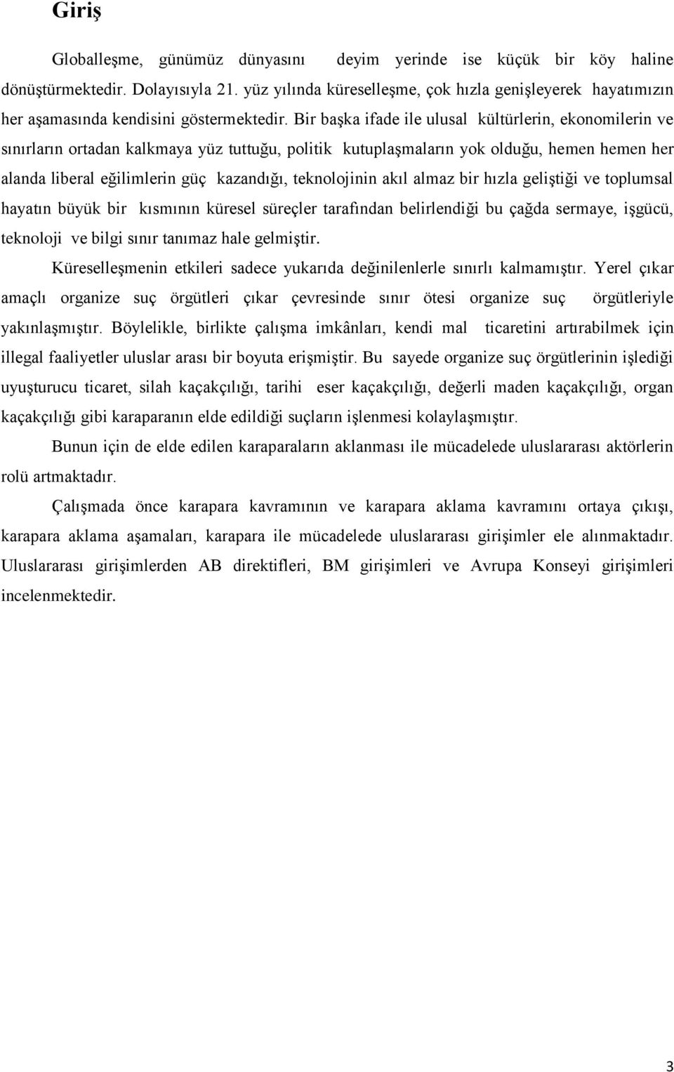 Bir baģka ifade ile ulusal kültürlerin, ekonomilerin ve sınırların ortadan kalkmaya yüz tuttuğu, politik kutuplaģmaların yok olduğu, hemen hemen her alanda liberal eğilimlerin güç kazandığı,