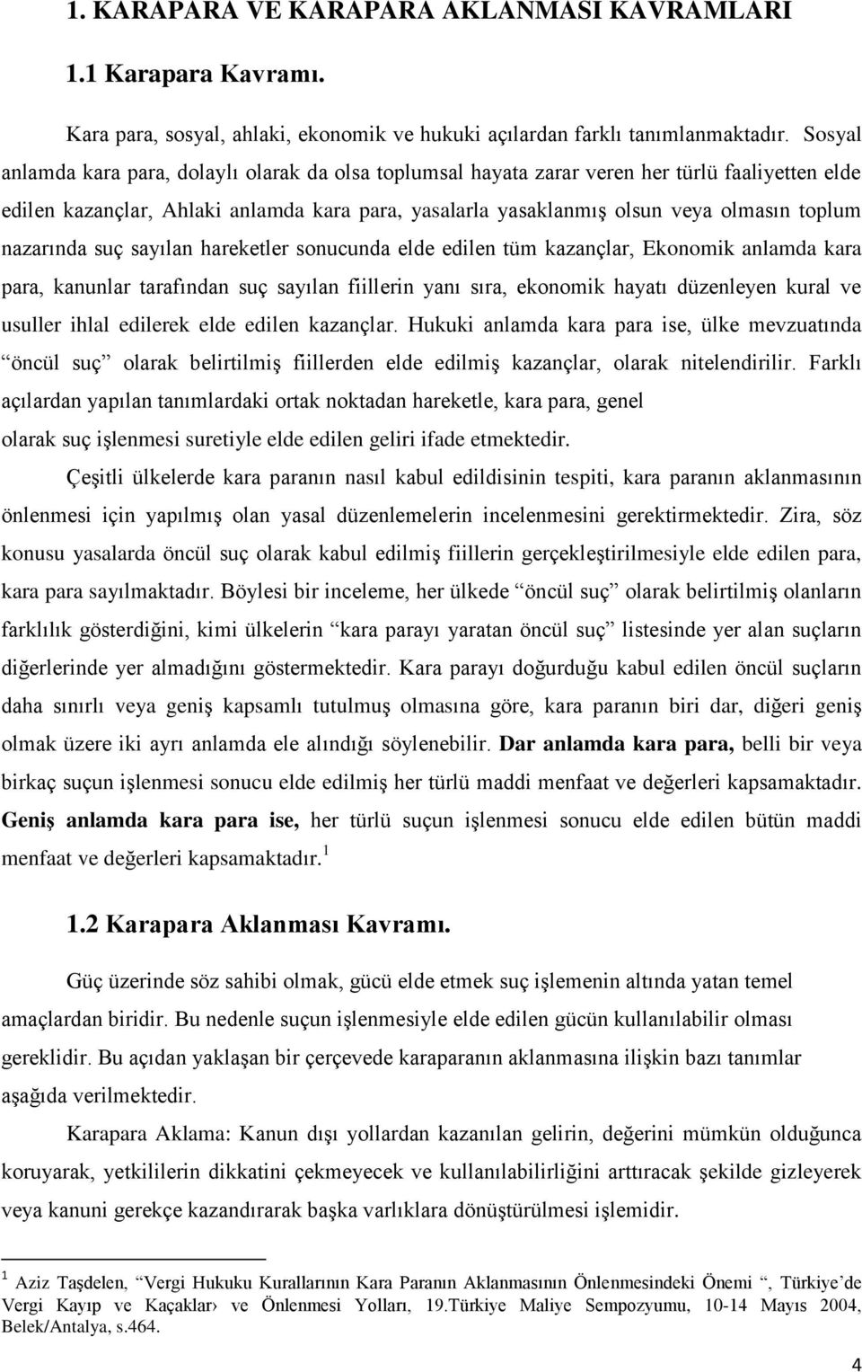 nazarında suç sayılan hareketler sonucunda elde edilen tüm kazançlar, Ekonomik anlamda kara para, kanunlar tarafından suç sayılan fiillerin yanı sıra, ekonomik hayatı düzenleyen kural ve usuller