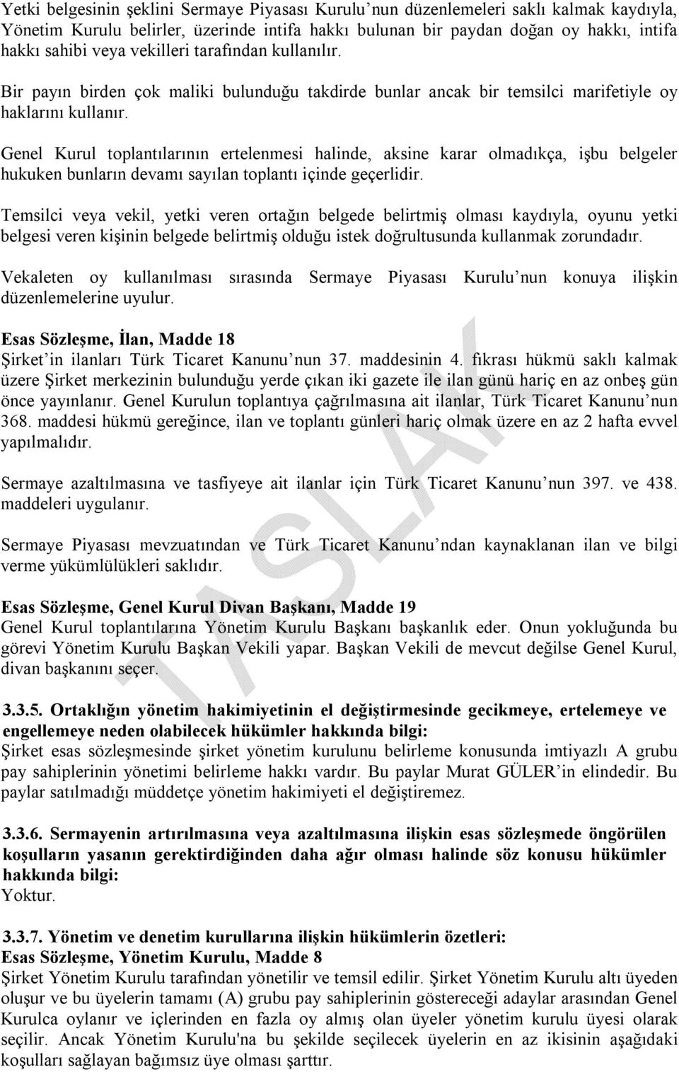 Genel Kurul toplantılarının ertelenmesi halinde, aksine karar olmadıkça, işbu belgeler hukuken bunların devamı sayılan toplantı içinde geçerlidir.