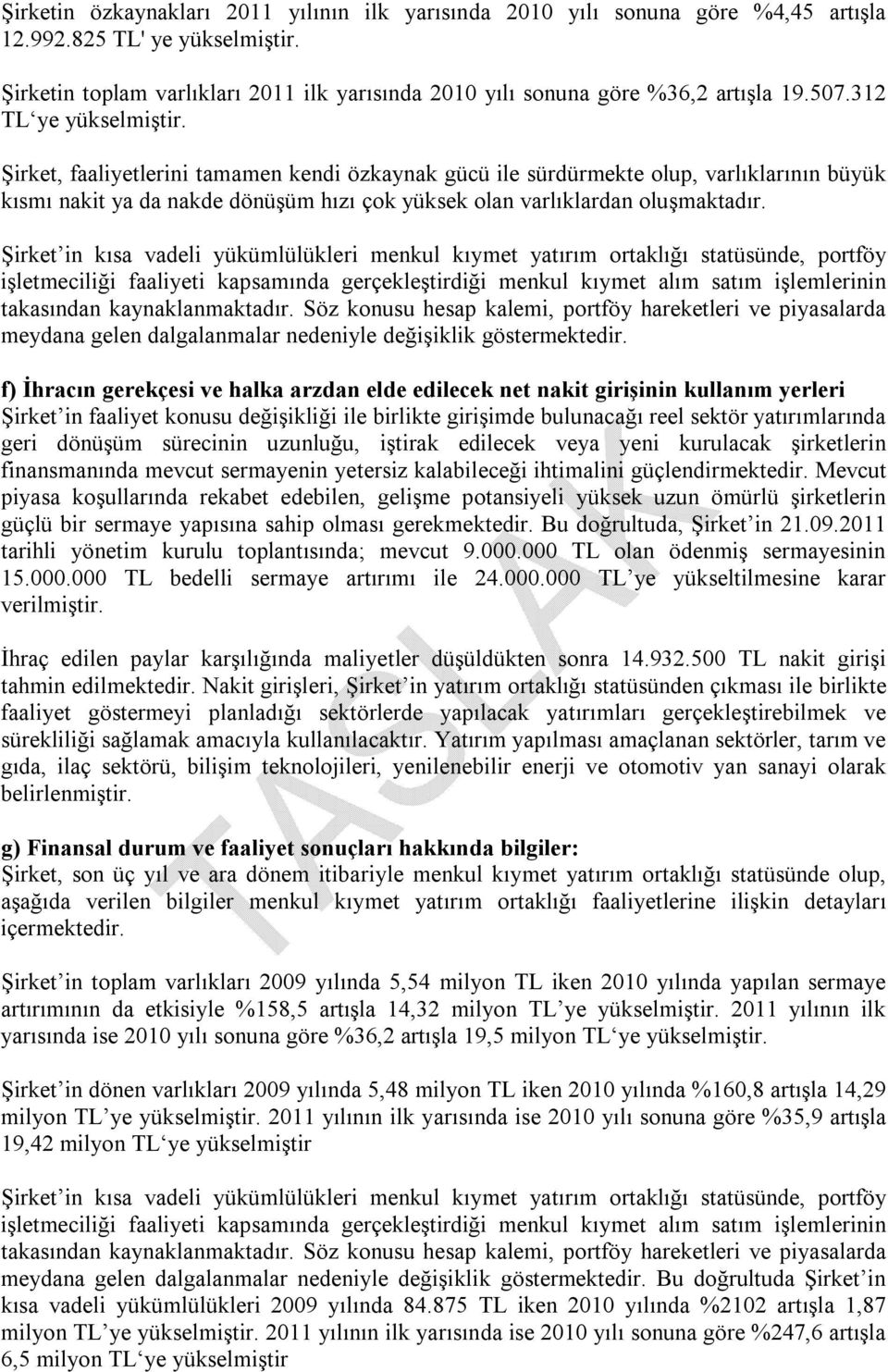 Şirket, faaliyetlerini tamamen kendi özkaynak gücü ile sürdürmekte olup, varlıklarının büyük kısmı nakit ya da nakde dönüşüm hızı çok yüksek olan varlıklardan oluşmaktadır.