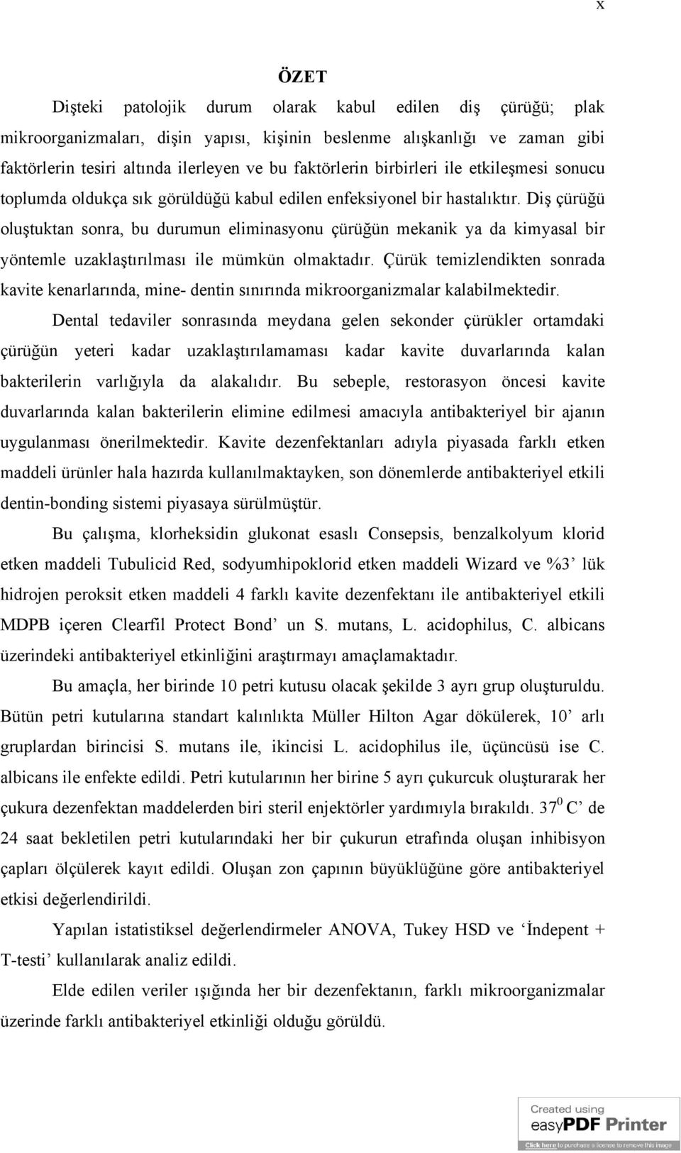 Diş çürüğü oluştuktan sonra, bu durumun eliminasyonu çürüğün mekanik ya da kimyasal bir yöntemle uzaklaştırılması ile mümkün olmaktadır.