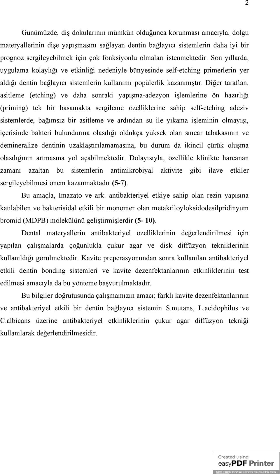 Son yıllarda, uygulama kolaylığı ve etkinliği nedeniyle bünyesinde self-etching primerlerin yer aldığı dentin bağlayıcı sistemlerin kullanımı popülerlik kazanmıştır.