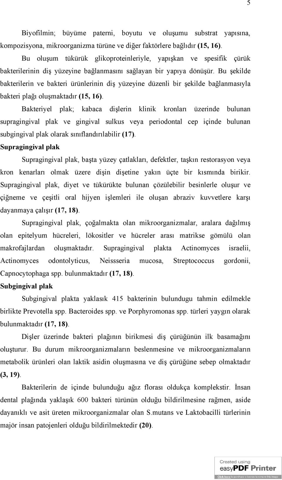 Bu şekilde bakterilerin ve bakteri ürünlerinin diş yüzeyine düzenli bir şekilde bağlanmasıyla bakteri plağı oluşmaktadır (15, 16).