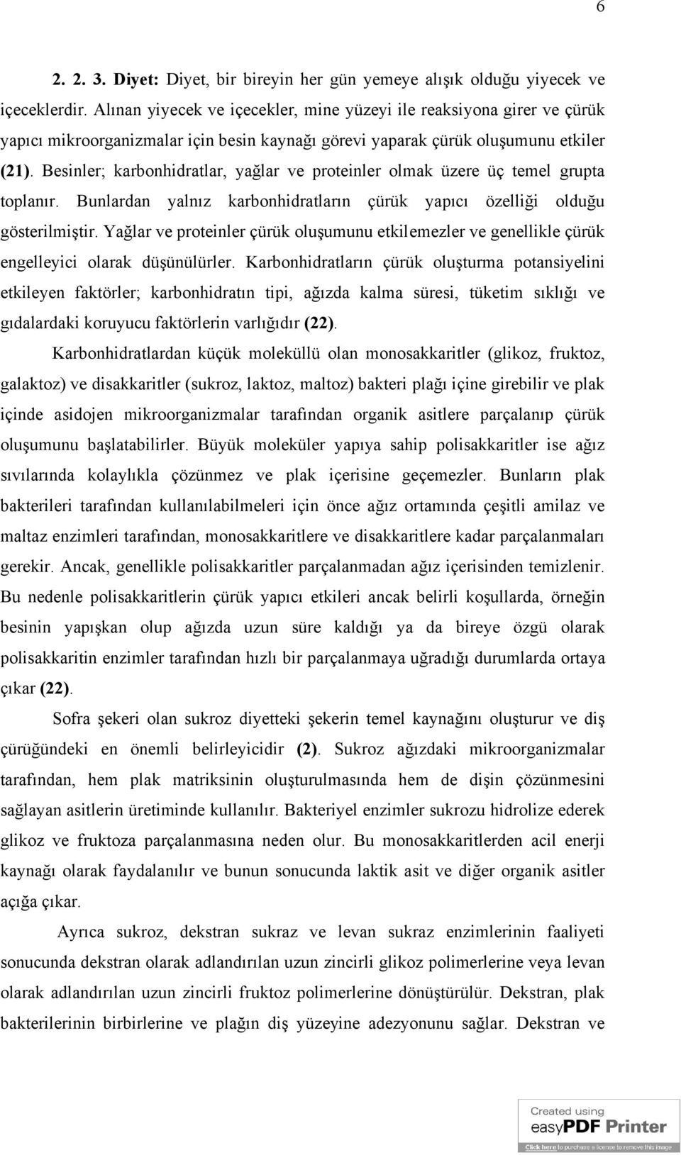 Besinler; karbonhidratlar, yağlar ve proteinler olmak üzere üç temel grupta toplanır. Bunlardan yalnız karbonhidratların çürük yapıcı özelliği olduğu gösterilmiştir.