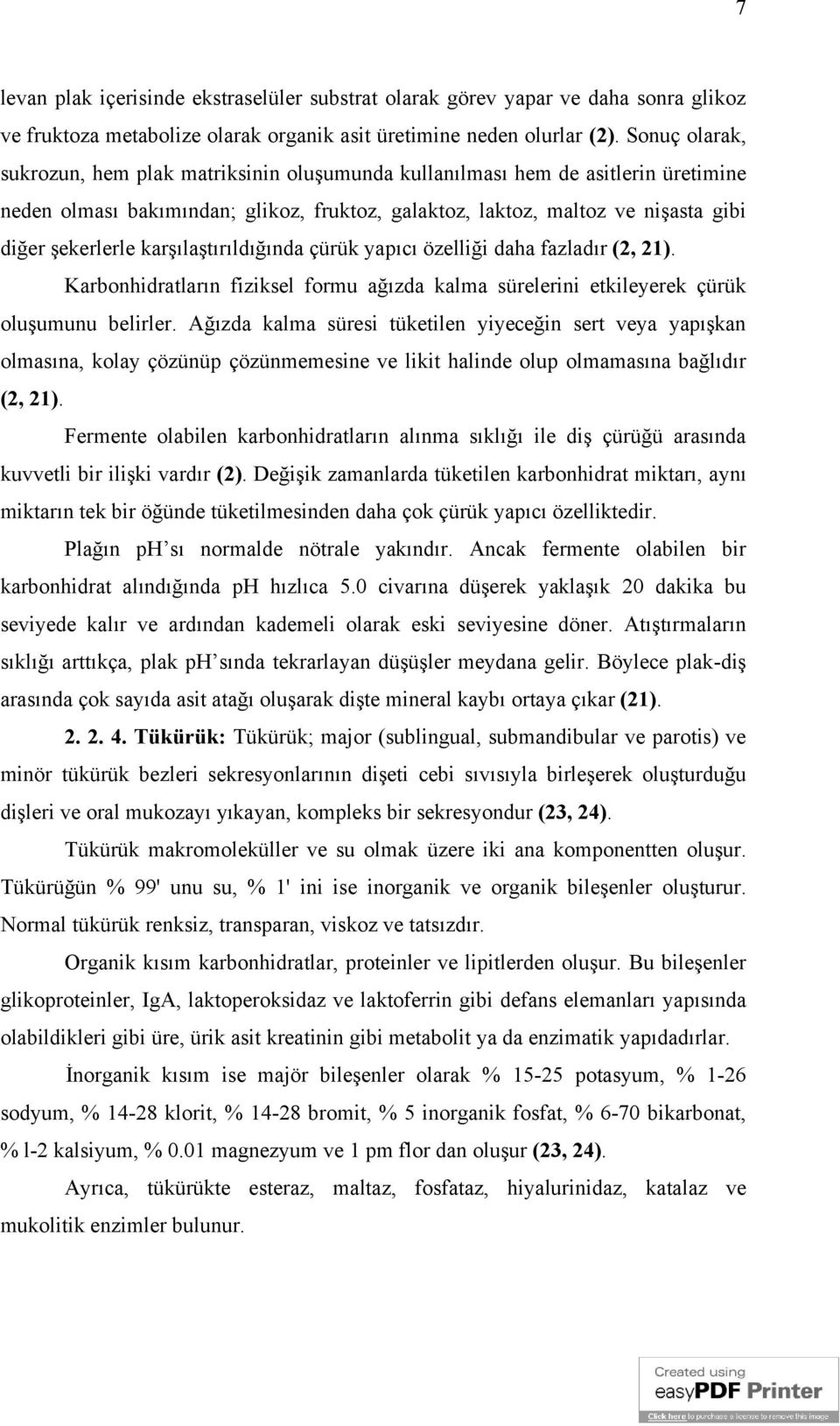 karşılaştırıldığında çürük yapıcı özelliği daha fazladır (2, 21). Karbonhidratların fiziksel formu ağızda kalma sürelerini etkileyerek çürük oluşumunu belirler.