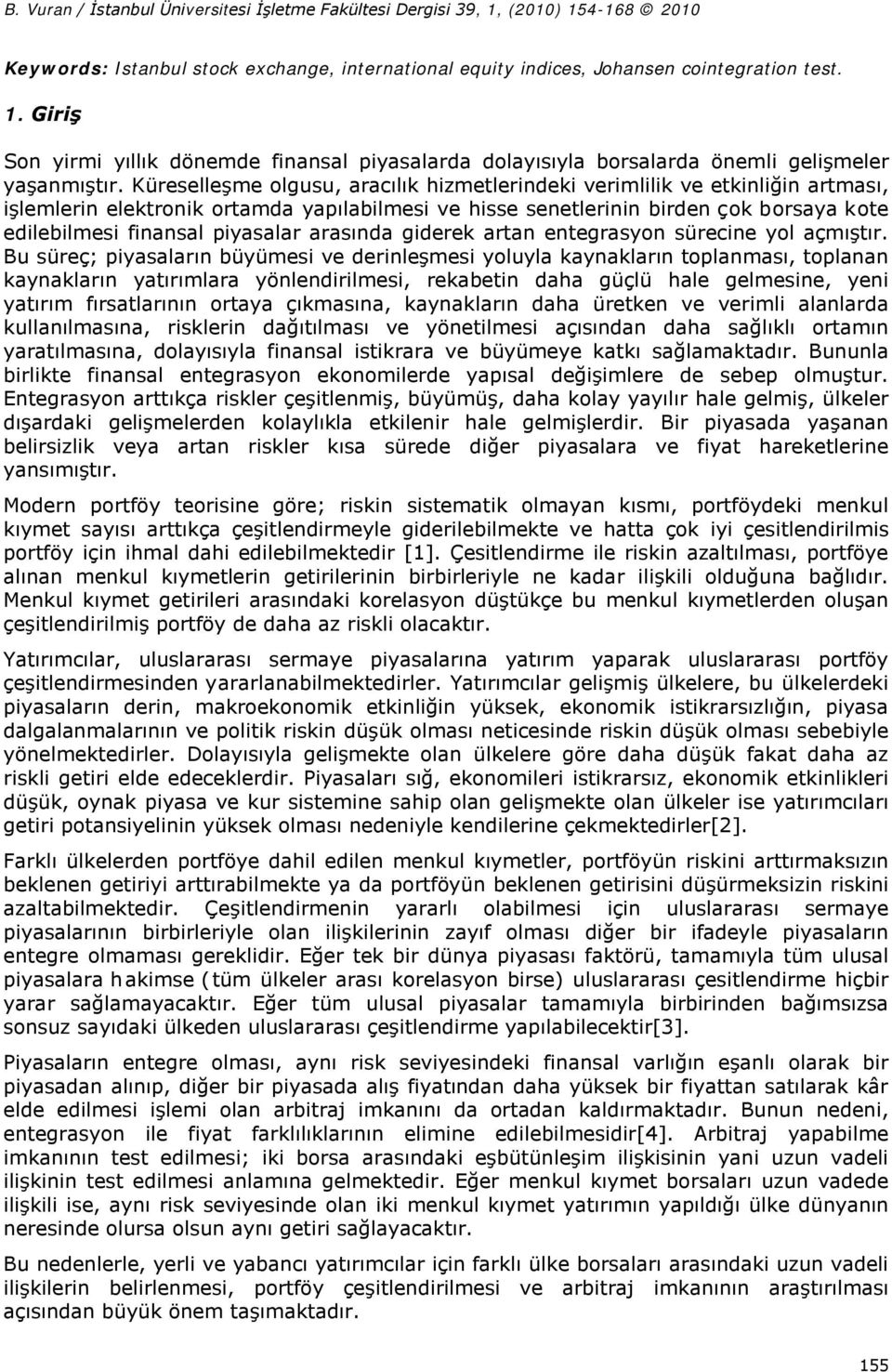 Küreselleşme olgusu, aracılık hizmetlerindeki verimlilik ve etkinliğin artması, işlemlerin elektronik ortamda yapılabilmesi ve hisse senetlerinin birden çok borsaya kote edilebilmesi finansal