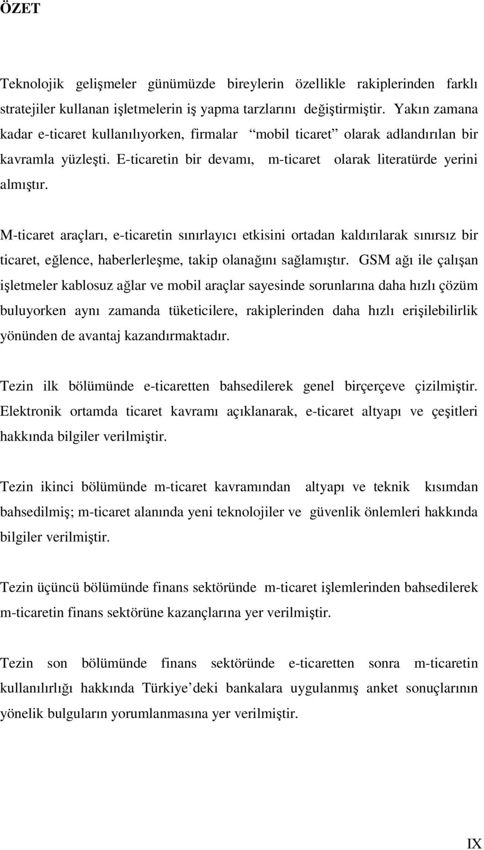 M-ticaret araçları, e-ticaretin sınırlayıcı etkisini ortadan kaldırılarak sınırsız bir ticaret, eğlence, haberlerleşme, takip olanağını sağlamıştır.