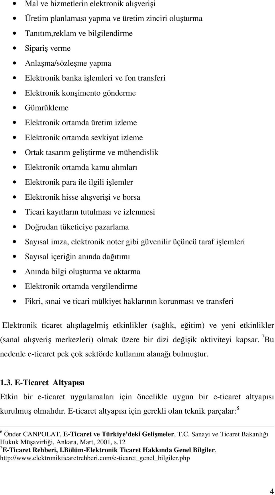 Elektronik para ile ilgili işlemler Elektronik hisse alışverişi ve borsa Ticari kayıtların tutulması ve izlenmesi Doğrudan tüketiciye pazarlama Sayısal imza, elektronik noter gibi güvenilir üçüncü