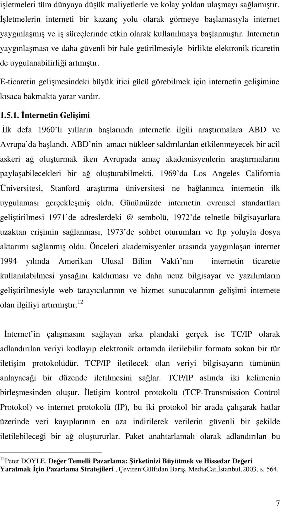 İnternetin yaygınlaşması ve daha güvenli bir hale getirilmesiyle birlikte elektronik ticaretin de uygulanabilirliği artmıştır.