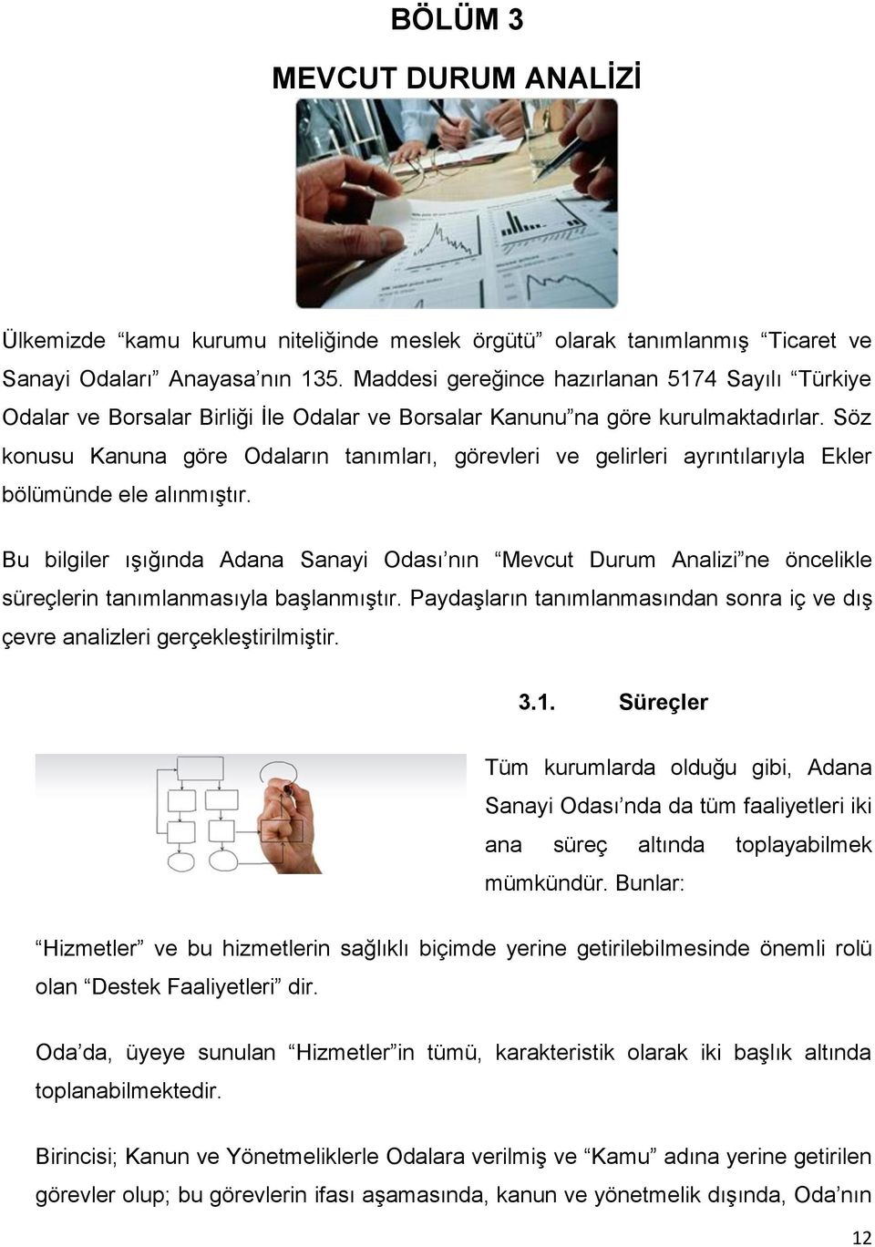 Söz konusu Kanuna göre Odaların tanımları, görevleri ve gelirleri ayrıntılarıyla Ekler bölümünde ele alınmıştır.