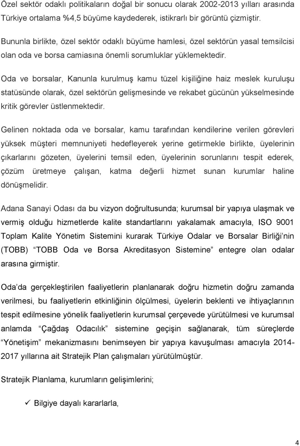 Oda ve borsalar, Kanunla kurulmuş kamu tüzel kişiliğine haiz meslek kuruluşu statüsünde olarak, özel sektörün gelişmesinde ve rekabet gücünün yükselmesinde kritik görevler üstlenmektedir.