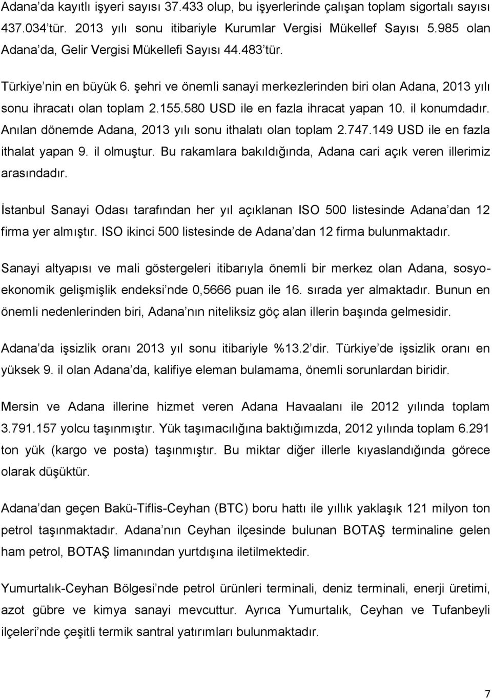 580 USD ile en fazla ihracat yapan 10. il konumdadır. Anılan dönemde Adana, 2013 yılı sonu ithalatı olan toplam 2.747.149 USD ile en fazla ithalat yapan 9. il olmuştur.
