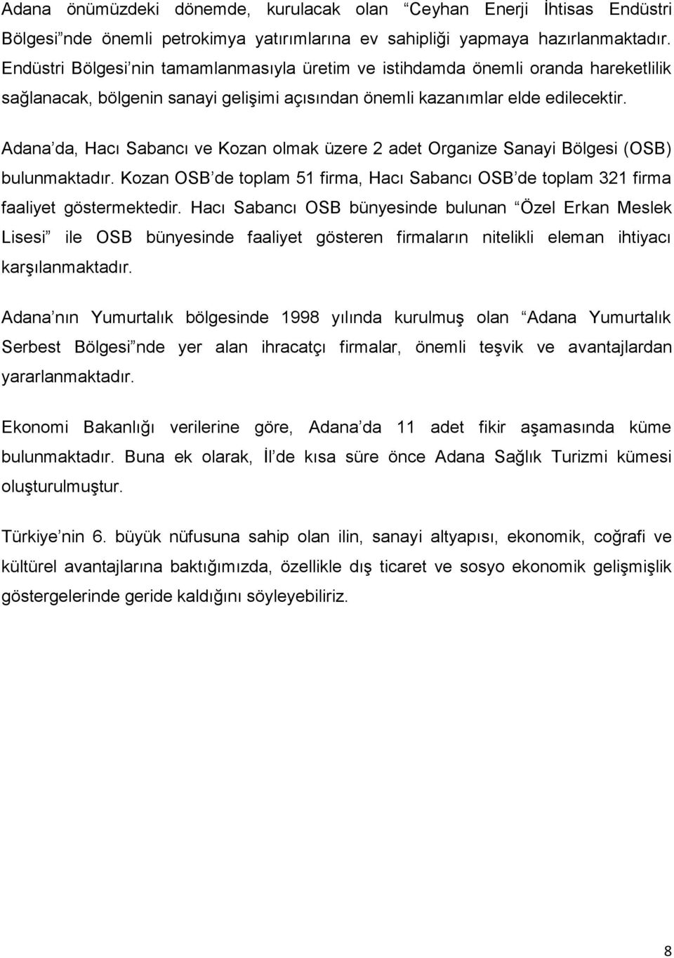 Adana da, Hacı Sabancı ve Kozan olmak üzere 2 adet Organize Sanayi Bölgesi (OSB) bulunmaktadır. Kozan OSB de toplam 51 firma, Hacı Sabancı OSB de toplam 321 firma faaliyet göstermektedir.