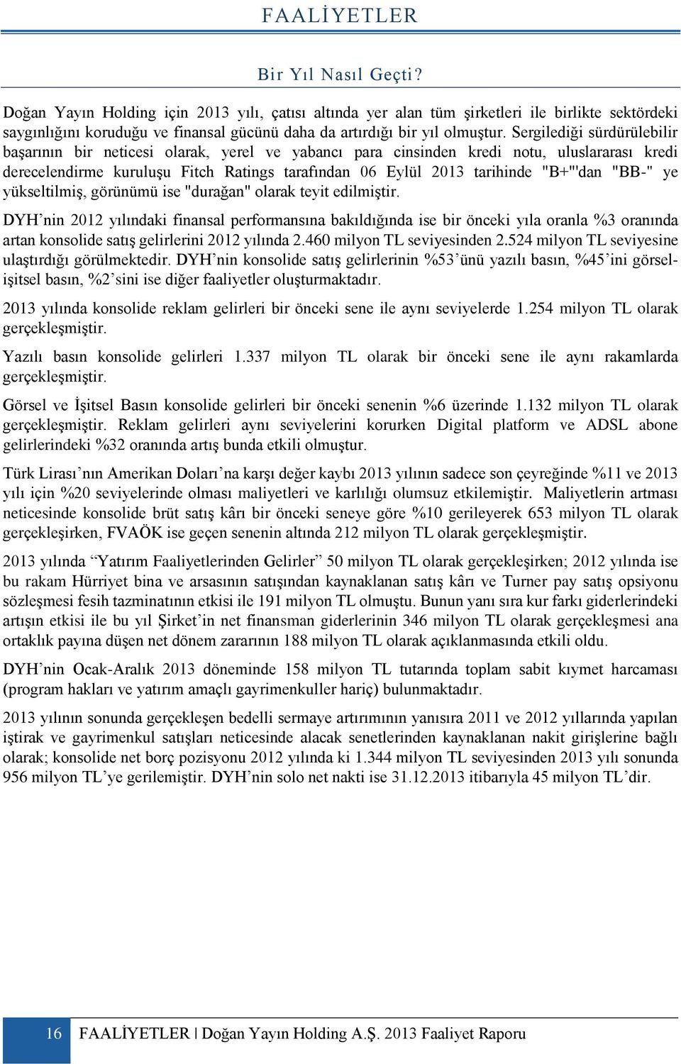 Sergilediği sürdürülebilir başarının bir neticesi olarak, yerel ve yabancı para cinsinden kredi notu, uluslararası kredi derecelendirme kuruluşu Fitch Ratings tarafından 06 Eylül 2013 tarihinde