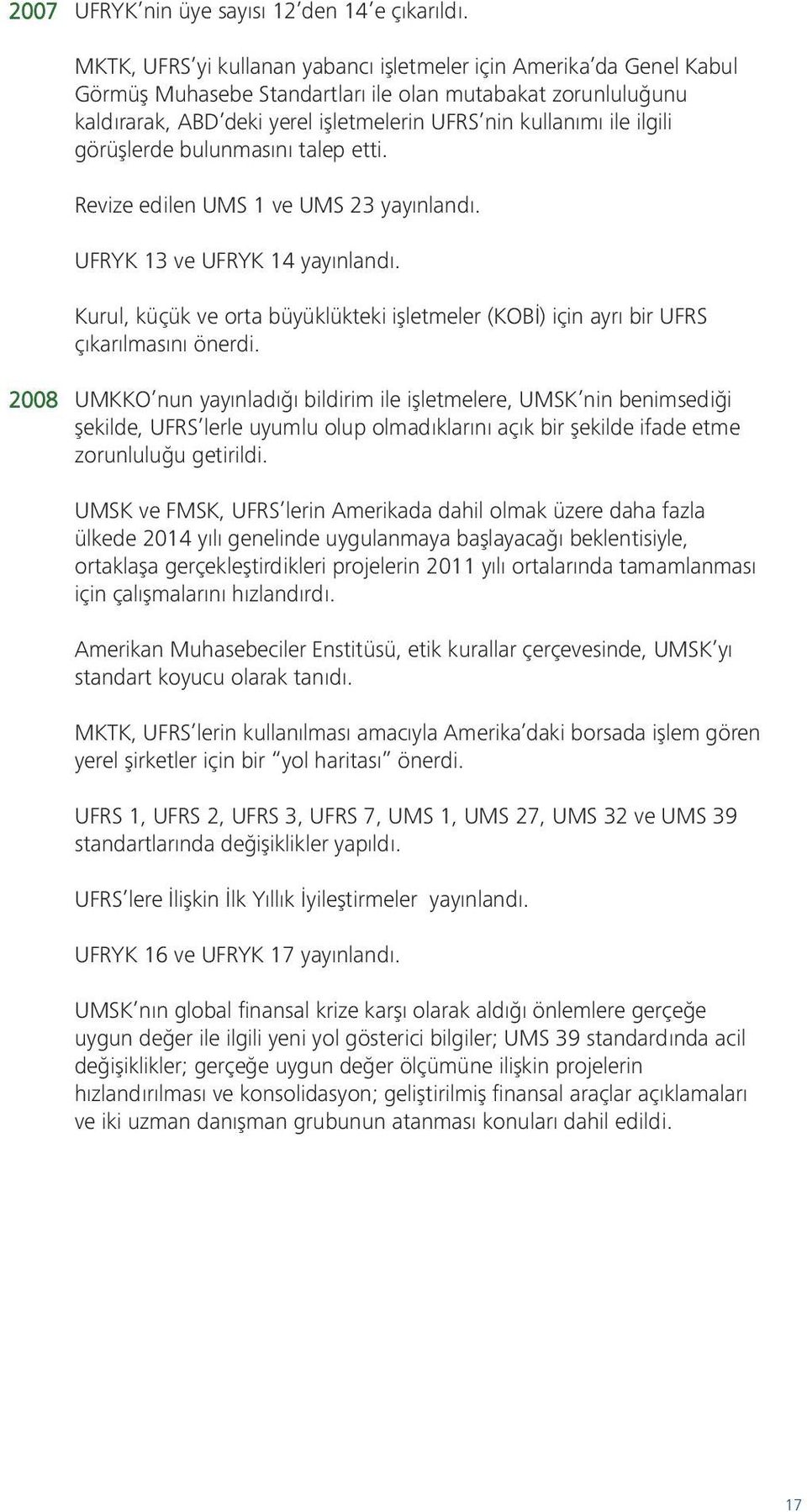 ilgili görüşlerde bulunmasını talep etti. Revize edilen UMS 1 ve UMS 23 yayınlandı. UFRYK 13 ve UFRYK 14 yayınlandı.