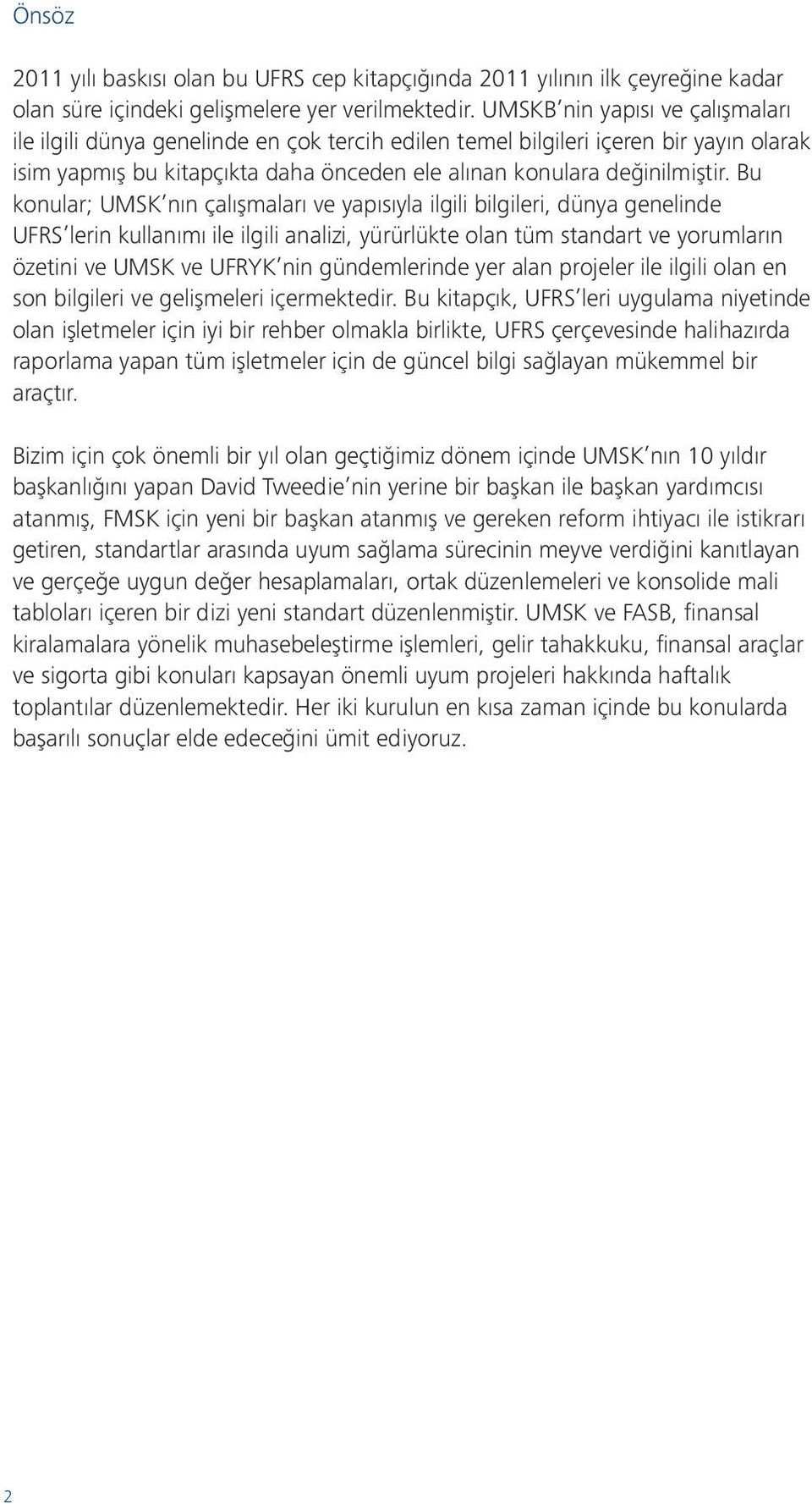 Bu konular; UMSK nın çalışmaları ve yapısıyla ilgili bilgileri, dünya genelinde UFRS lerin kullanımı ile ilgili analizi, yürürlükte olan tüm standart ve yorumların özetini ve UMSK ve UFRYK nin