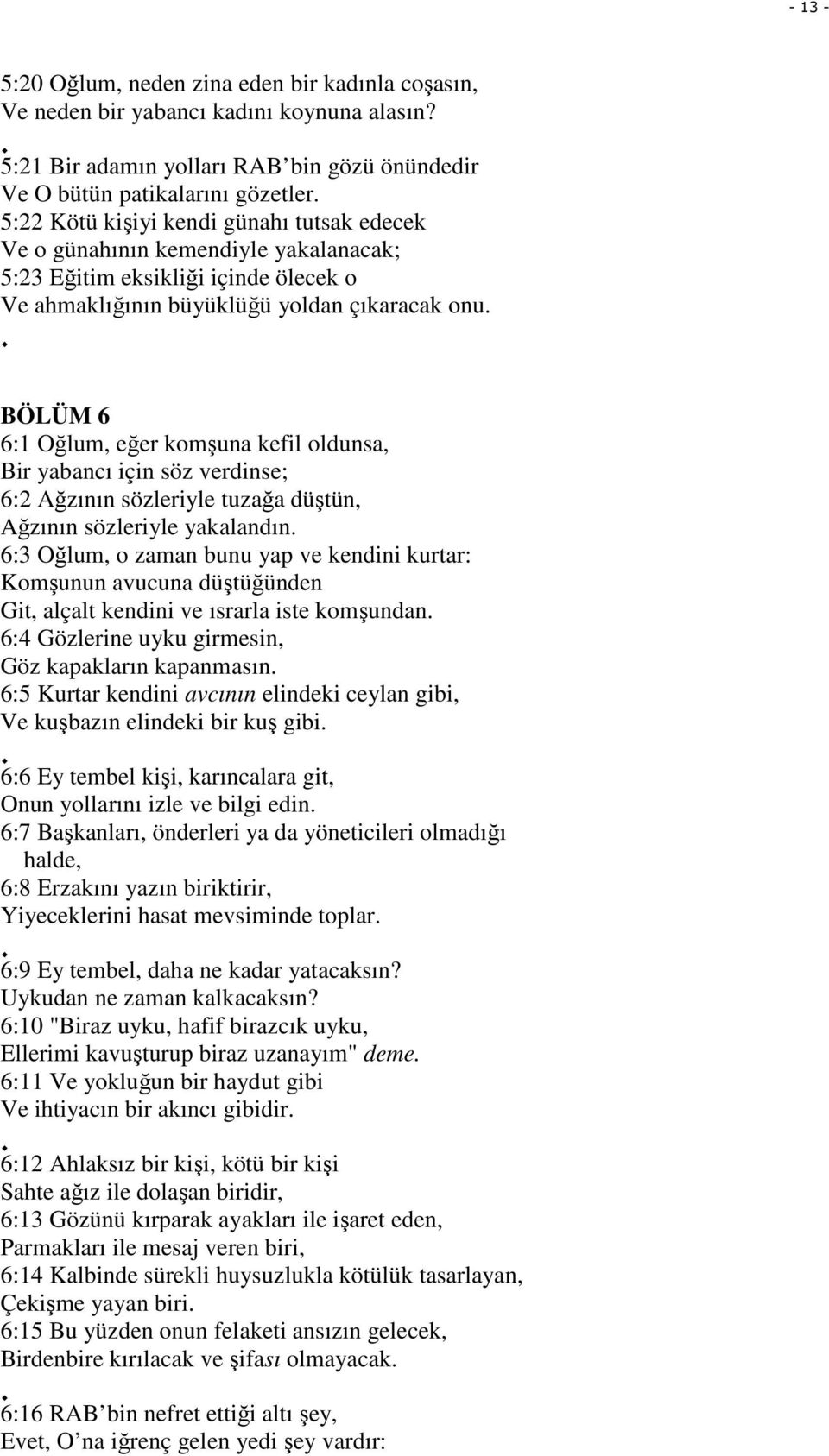 BÖLÜM 6 6:1 Oğlum, eğer komşuna kefil oldunsa, Bir yabancı için söz verdinse; 6:2 Ağzının sözleriyle tuzağa düştün, Ağzının sözleriyle yakalandın.