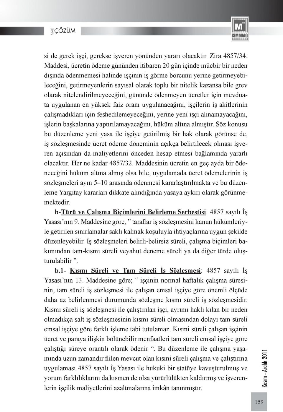 nitelik kazansa bile grev olarak nitelendirilmeyeceğini, gününde ödenmeyen ücretler için mevduata uygulanan en yüksek faiz oranı uygulanacağını, işçilerin iş akitlerinin çalışmadıkları için