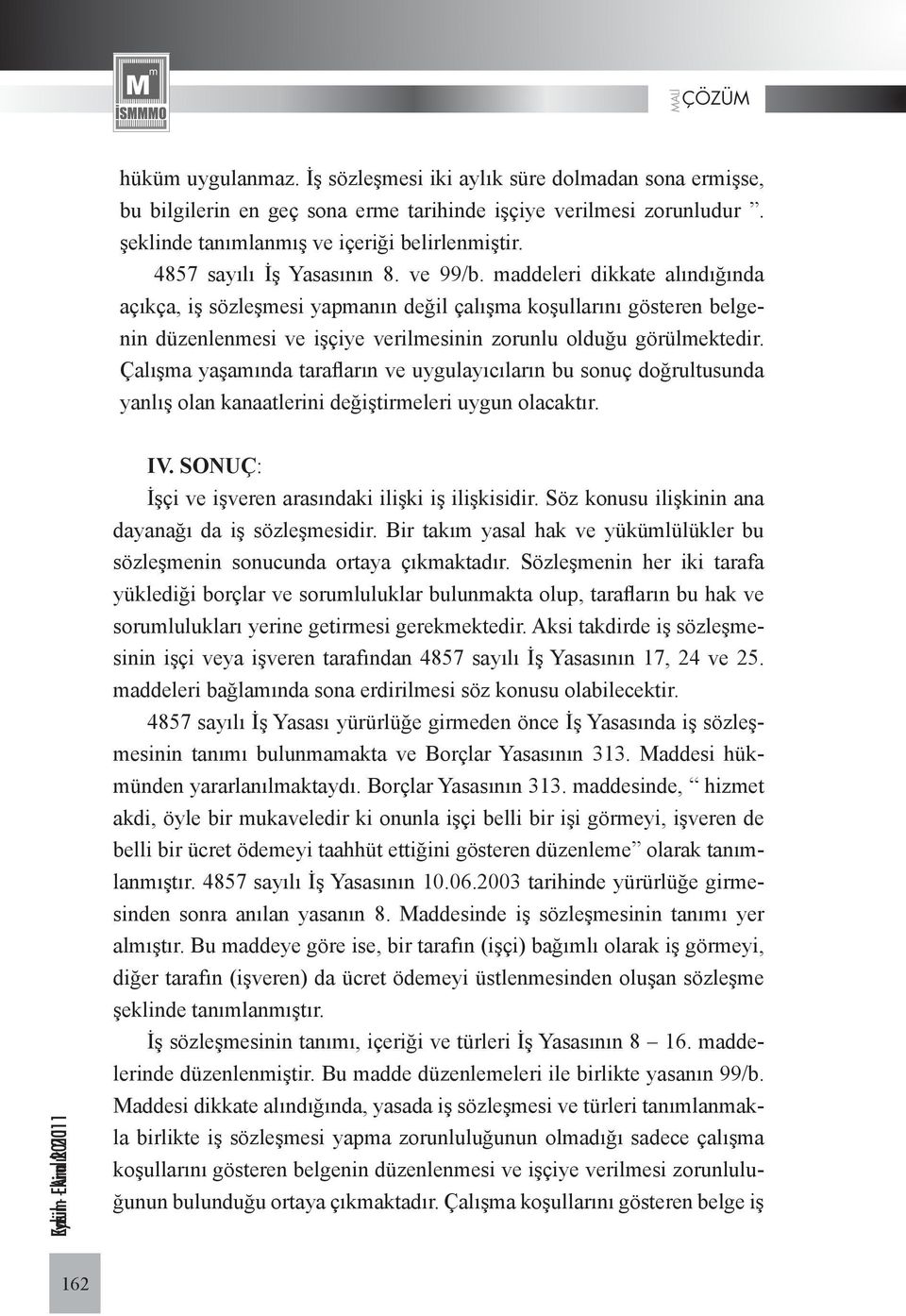 maddeleri dikkate alındığında açıkça, iş sözleşmesi yapmanın değil çalışma koşullarını gösteren belgenin düzenlenmesi ve işçiye verilmesinin zorunlu olduğu görülmektedir.