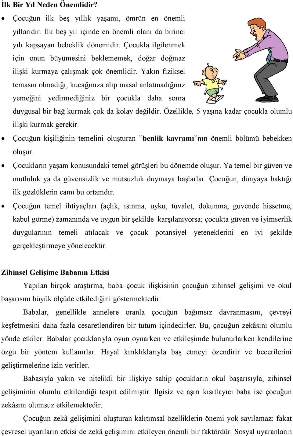 Yakın fiziksel temasın olmadığı, kucağınıza alıp masal anlatmadığınız yemeğini yedirmediğiniz bir çocukla daha sonra duygusal bir bağ kurmak çok da kolay değildir.