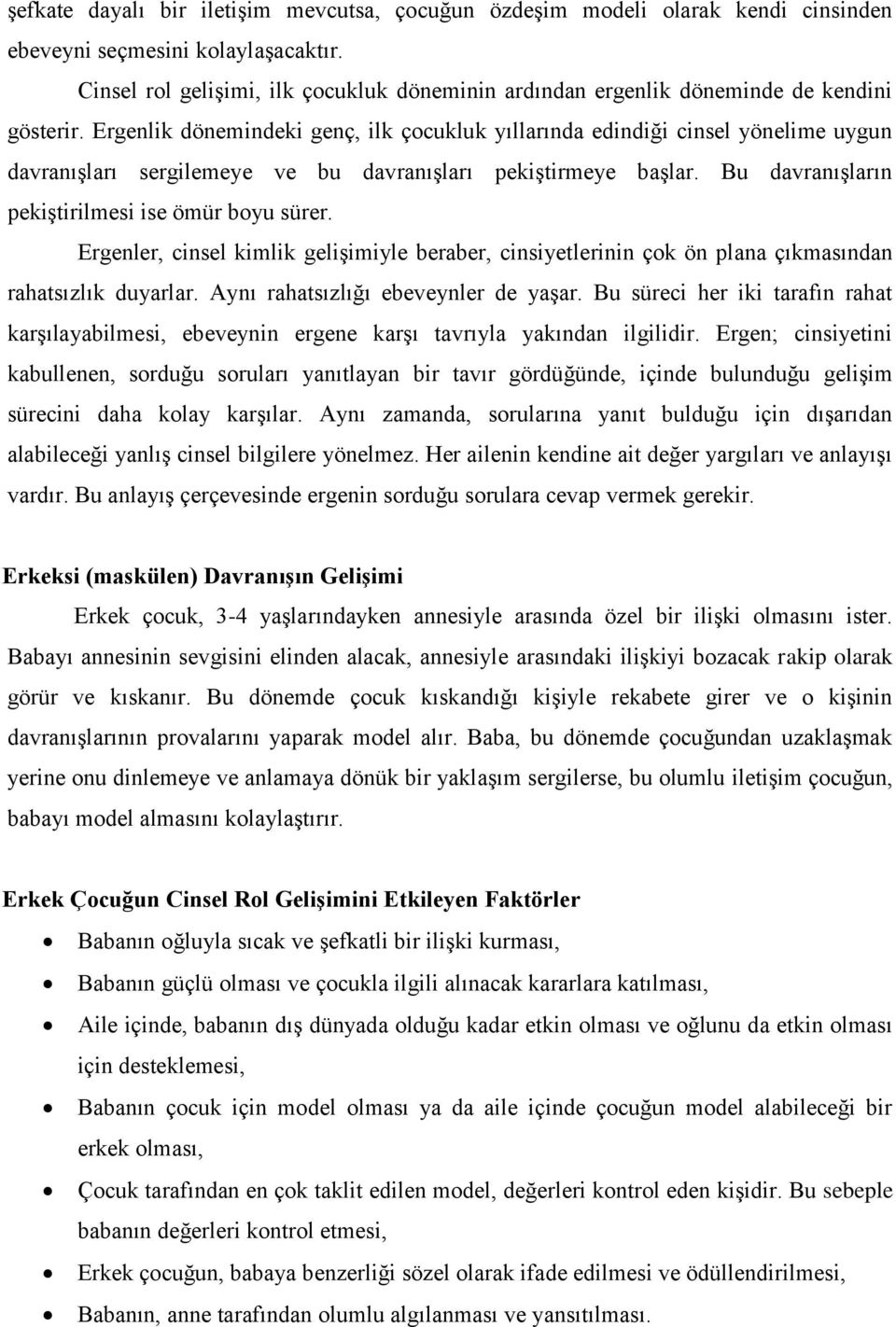 Ergenlik dönemindeki genç, ilk çocukluk yıllarında edindiği cinsel yönelime uygun davranışları sergilemeye ve bu davranışları pekiştirmeye başlar. Bu davranışların pekiştirilmesi ise ömür boyu sürer.