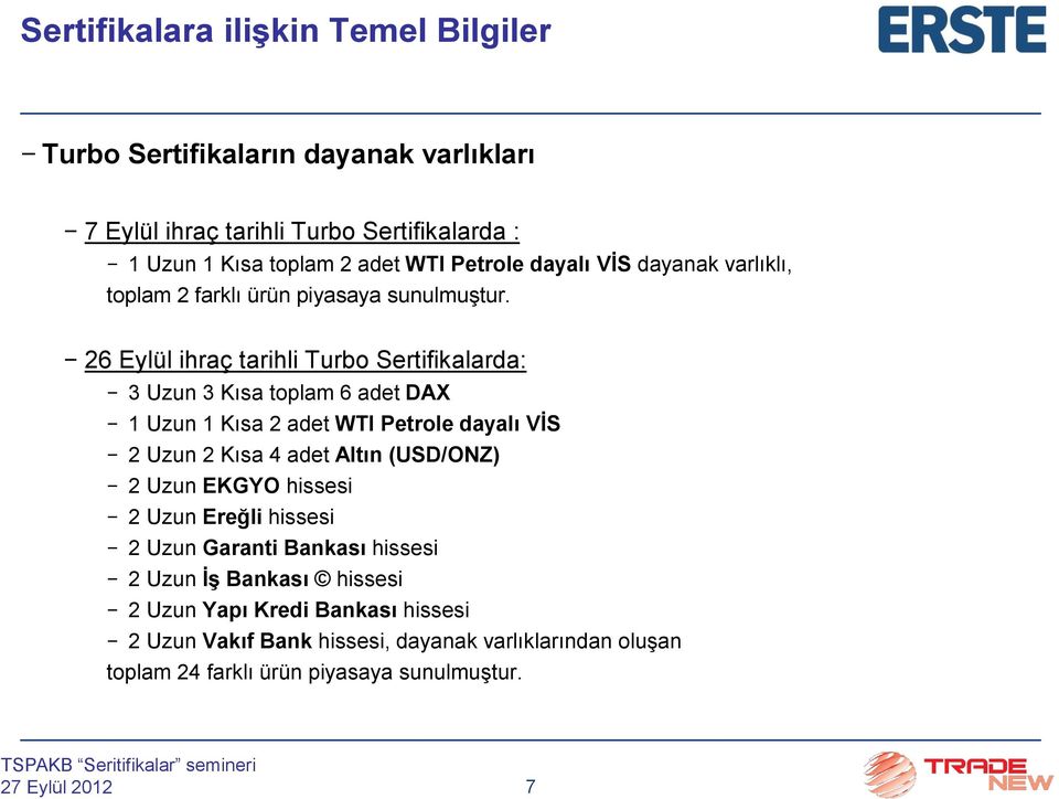 26 Eylül ihraç tarihli Turbo Sertifikalarda: 3 Uzun 3 Kısa toplam 6 adet DAX 1 Uzun 1 Kısa 2 adet WTI Petrole dayalı VİS 2 Uzun 2 Kısa 4 adet Altın